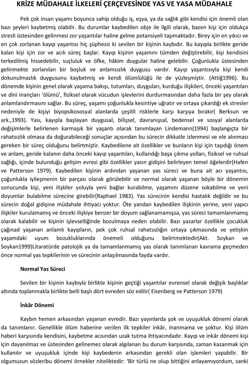 Birey için en yıkıcı ve en çok zorlanan kayıp yaşantısı hiç şüphesiz ki sevilen bir kişinin kaybıdır. Bu kayıpla birlikte geride kalan kişi için zor ve acılı süreç başlar.