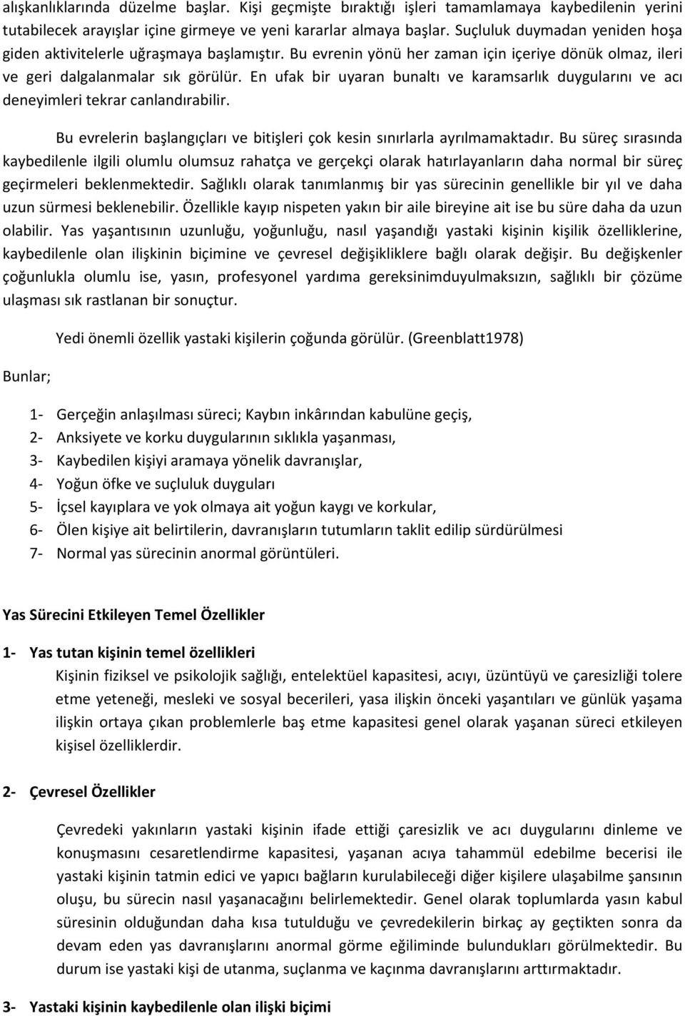 En ufak bir uyaran bunaltı ve karamsarlık duygularını ve acı deneyimleri tekrar canlandırabilir. Bu evrelerin başlangıçları ve bitişleri çok kesin sınırlarla ayrılmamaktadır.