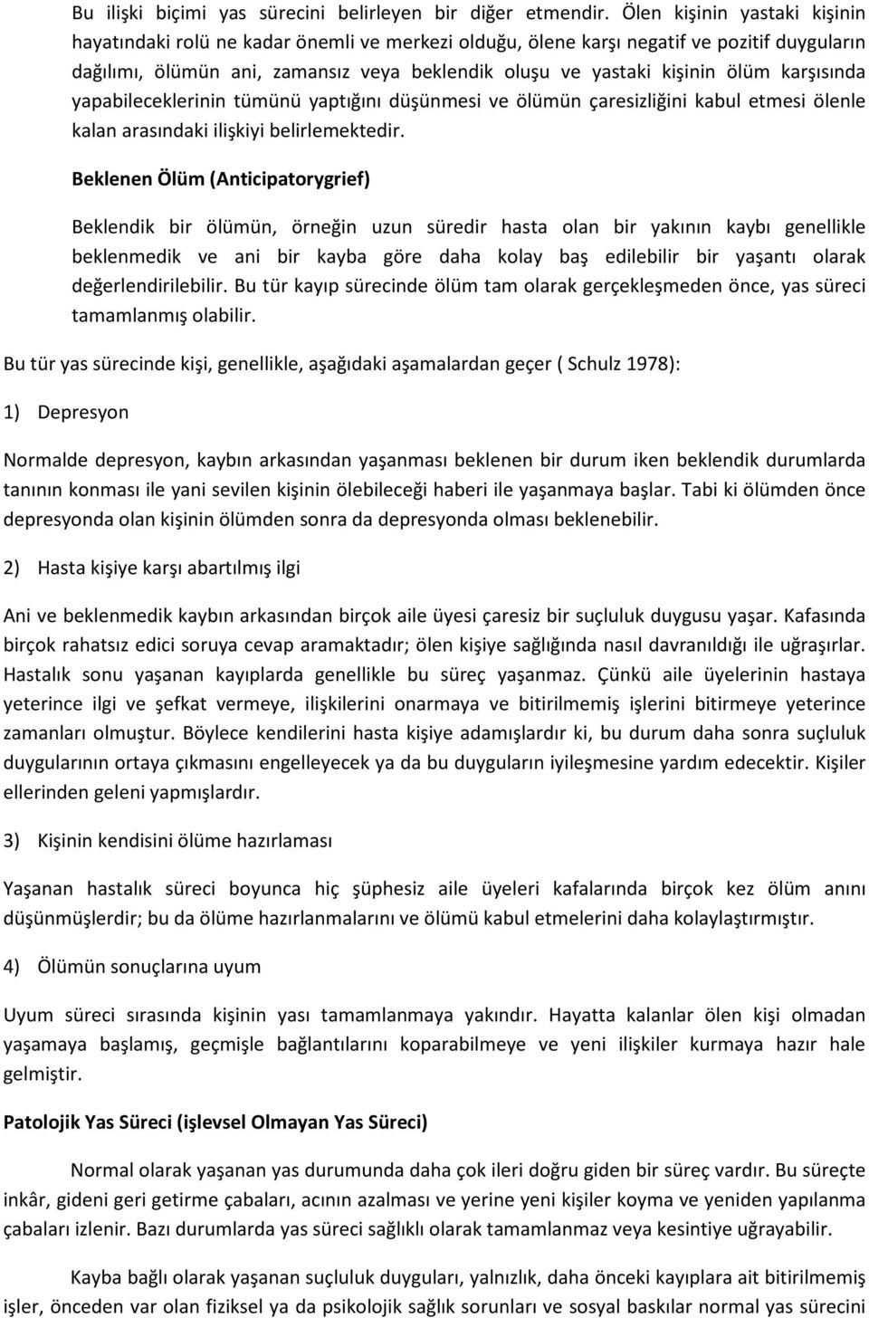 karşısında yapabileceklerinin tümünü yaptığını düşünmesi ve ölümün çaresizliğini kabul etmesi ölenle kalan arasındaki ilişkiyi belirlemektedir.