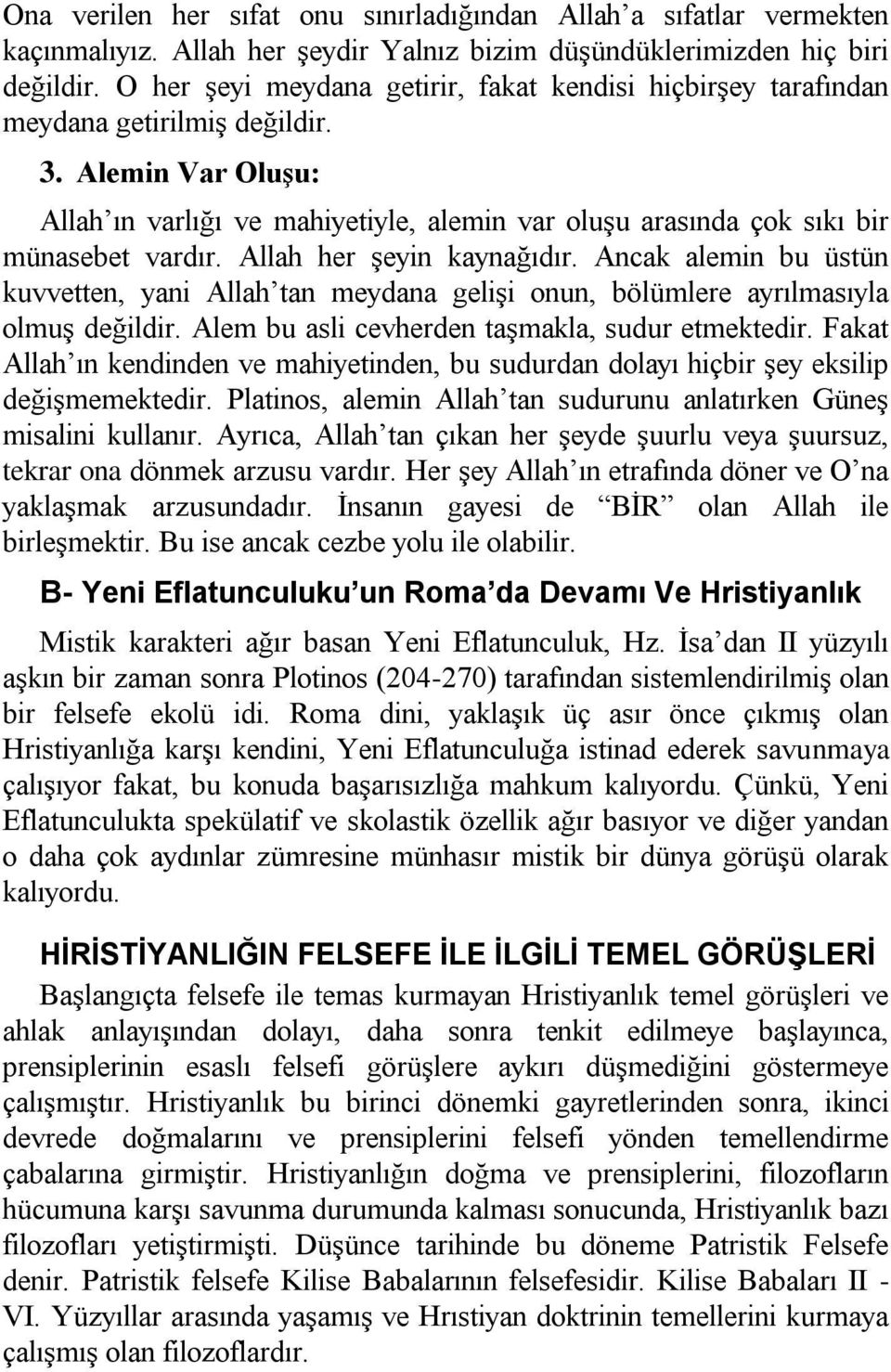 Alemin Var Oluşu: Allah ın varlığı ve mahiyetiyle, alemin var oluşu arasında çok sıkı bir münasebet vardır. Allah her şeyin kaynağıdır.