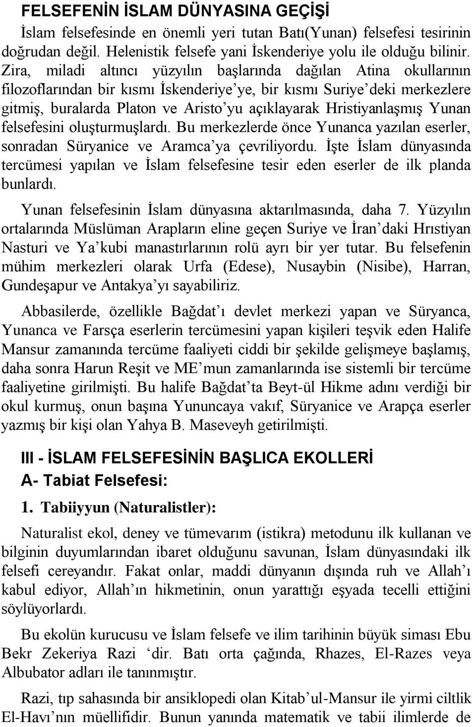 Hristiyanlaşmış Yunan felsefesini oluşturmuşlardı. Bu merkezlerde önce Yunanca yazılan eserler, sonradan Süryanice ve Aramca ya çevriliyordu.