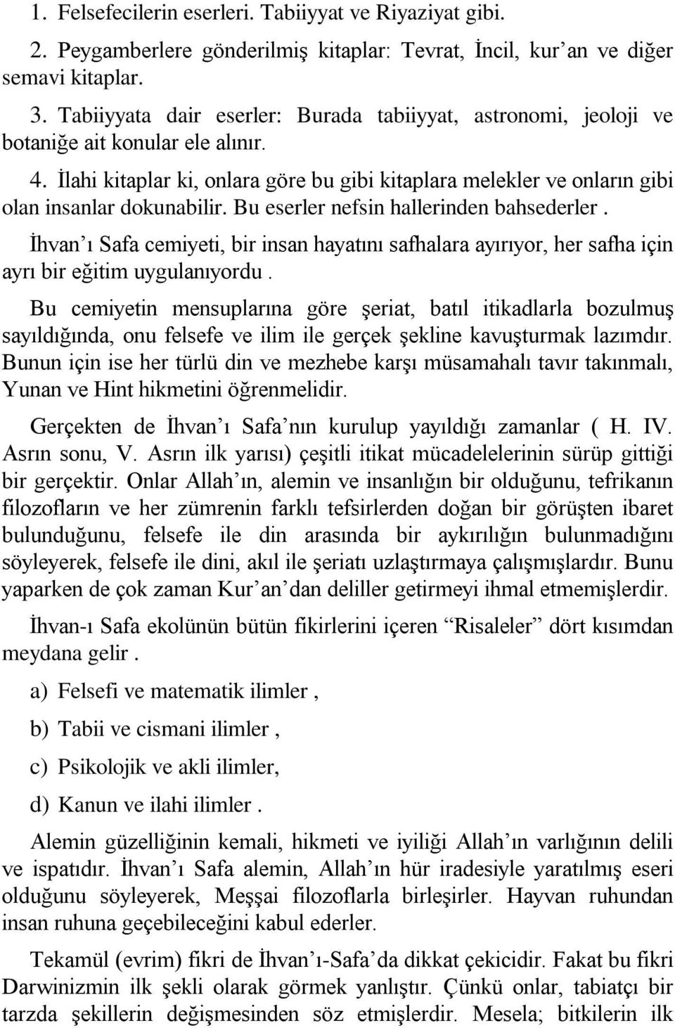 İlahi kitaplar ki, onlara göre bu gibi kitaplara melekler ve onların gibi olan insanlar dokunabilir. Bu eserler nefsin hallerinden bahsederler.