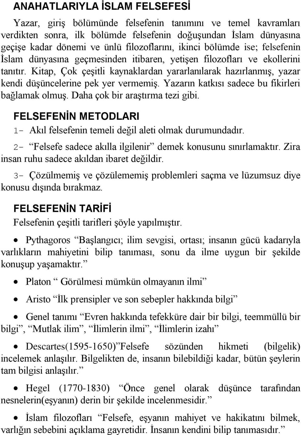 Kitap, Çok çeşitli kaynaklardan yararlanılarak hazırlanmış, yazar kendi düşüncelerine pek yer vermemiş. Yazarın katkısı sadece bu fikirleri bağlamak olmuş. Daha çok bir araştırma tezi gibi.