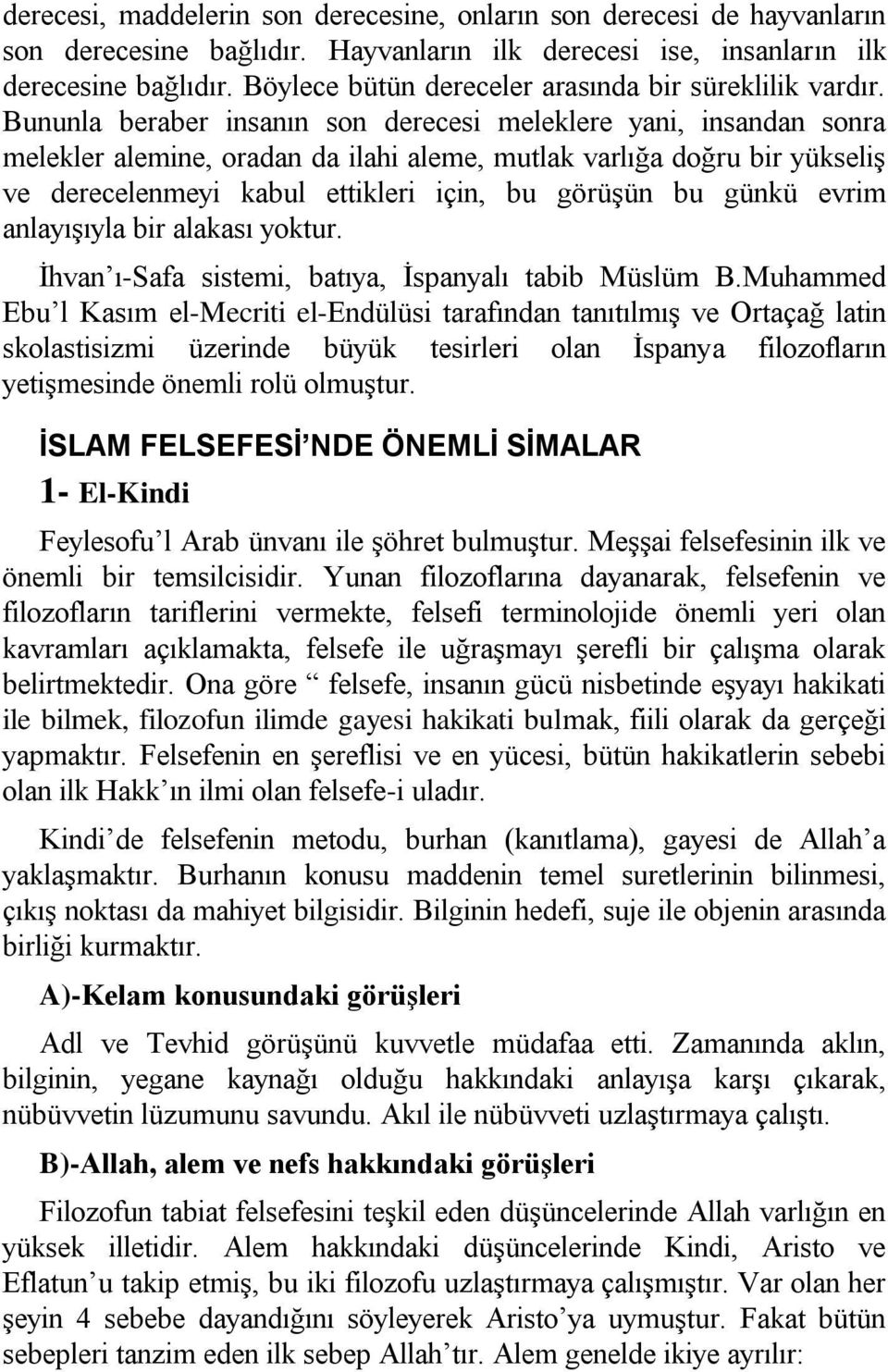 Bununla beraber insanın son derecesi meleklere yani, insandan sonra melekler alemine, oradan da ilahi aleme, mutlak varlığa doğru bir yükseliş ve derecelenmeyi kabul ettikleri için, bu görüşün bu