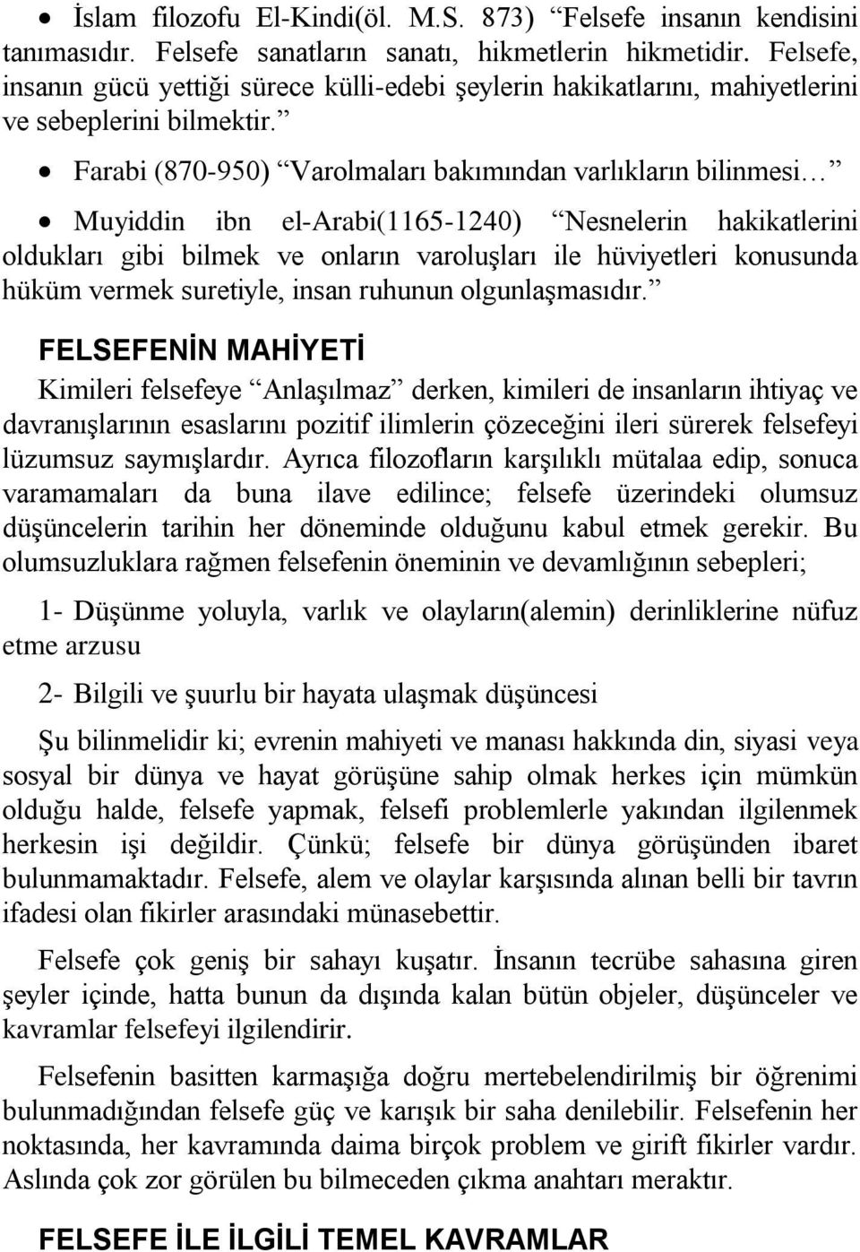 Farabi (870-950) Varolmaları bakımından varlıkların bilinmesi Muyiddin ibn el-arabi(1165-1240) Nesnelerin hakikatlerini oldukları gibi bilmek ve onların varoluşları ile hüviyetleri konusunda hüküm