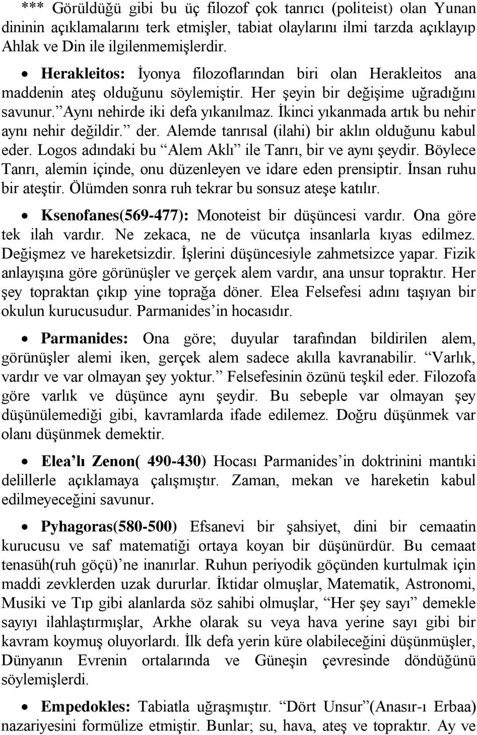 İkinci yıkanmada artık bu nehir aynı nehir değildir. der. Alemde tanrısal (ilahi) bir aklın olduğunu kabul eder. Logos adındaki bu Alem Aklı ile Tanrı, bir ve aynı şeydir.