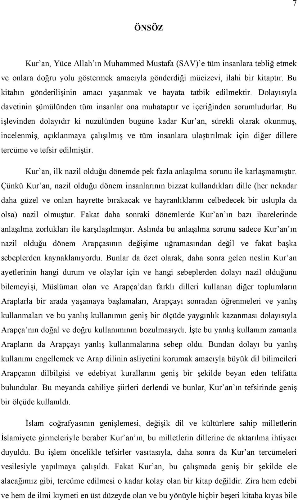 Bu işlevinden dolayıdır ki nuzülünden bugüne kadar Kur an, sürekli olarak okunmuş, incelenmiş, açıklanmaya çalışılmış ve tüm insanlara ulaştırılmak için diğer dillere tercüme ve tefsir edilmiştir.