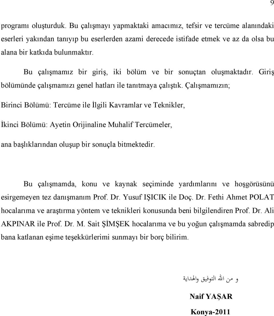 Bu çalışmamız bir giriş, iki bölüm ve bir sonuçtan oluşmaktadır. Giriş bölümünde çalışmamızı genel hatları ile tanıtmaya çalıştık.