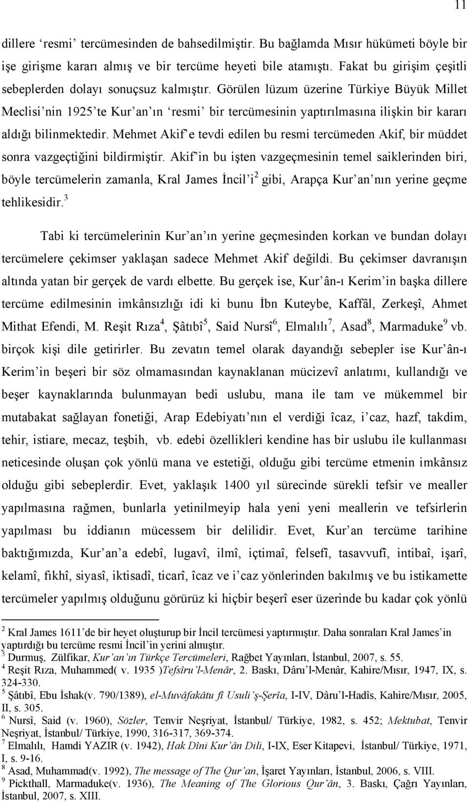 Görülen lüzum üzerine Türkiye Büyük Millet Meclisi nin 1925 te Kur an ın resmi bir tercümesinin yaptırılmasına ilişkin bir kararı aldığı bilinmektedir.