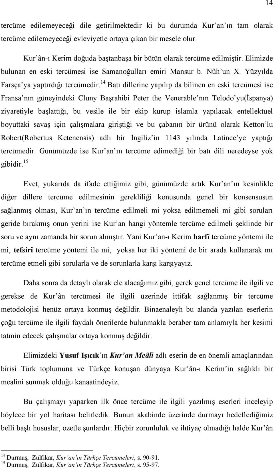 14 Batı dillerine yapılıp da bilinen en eski tercümesi ise Fransa nın güneyindeki Cluny Başrahibi Peter the Venerable nın Telodo yu(ispanya) ziyaretiyle başlattığı, bu vesile ile bir ekip kurup