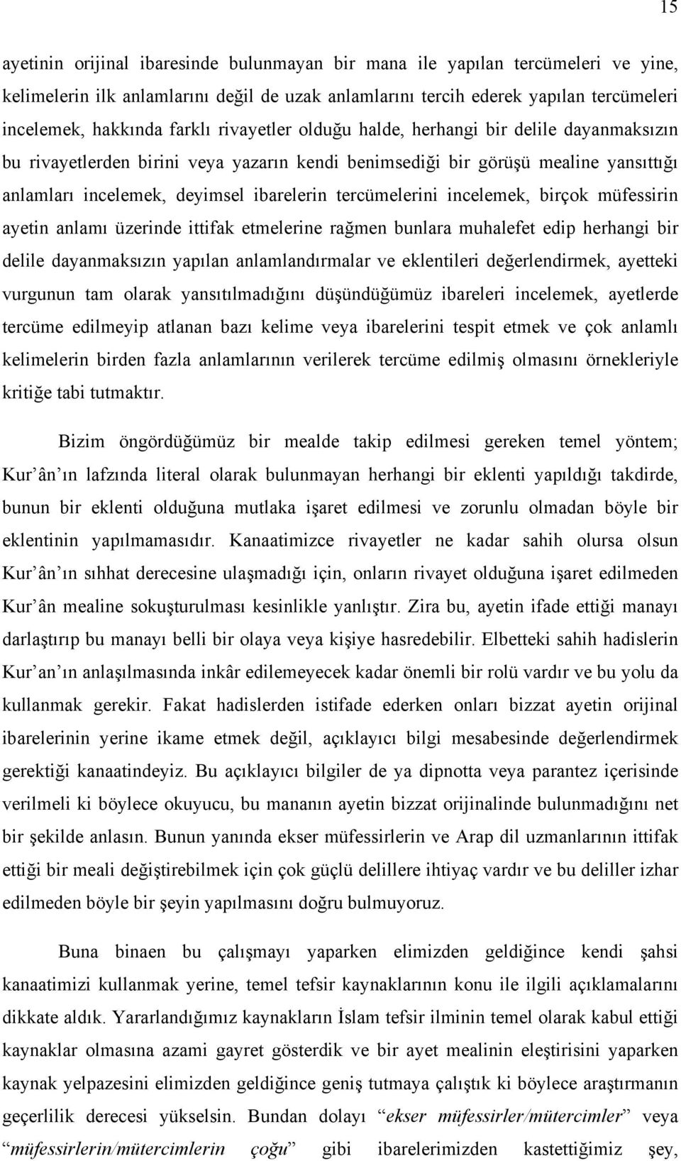 incelemek, birçok müfessirin ayetin anlamı üzerinde ittifak etmelerine rağmen bunlara muhalefet edip herhangi bir delile dayanmaksızın yapılan anlamlandırmalar ve eklentileri değerlendirmek, ayetteki