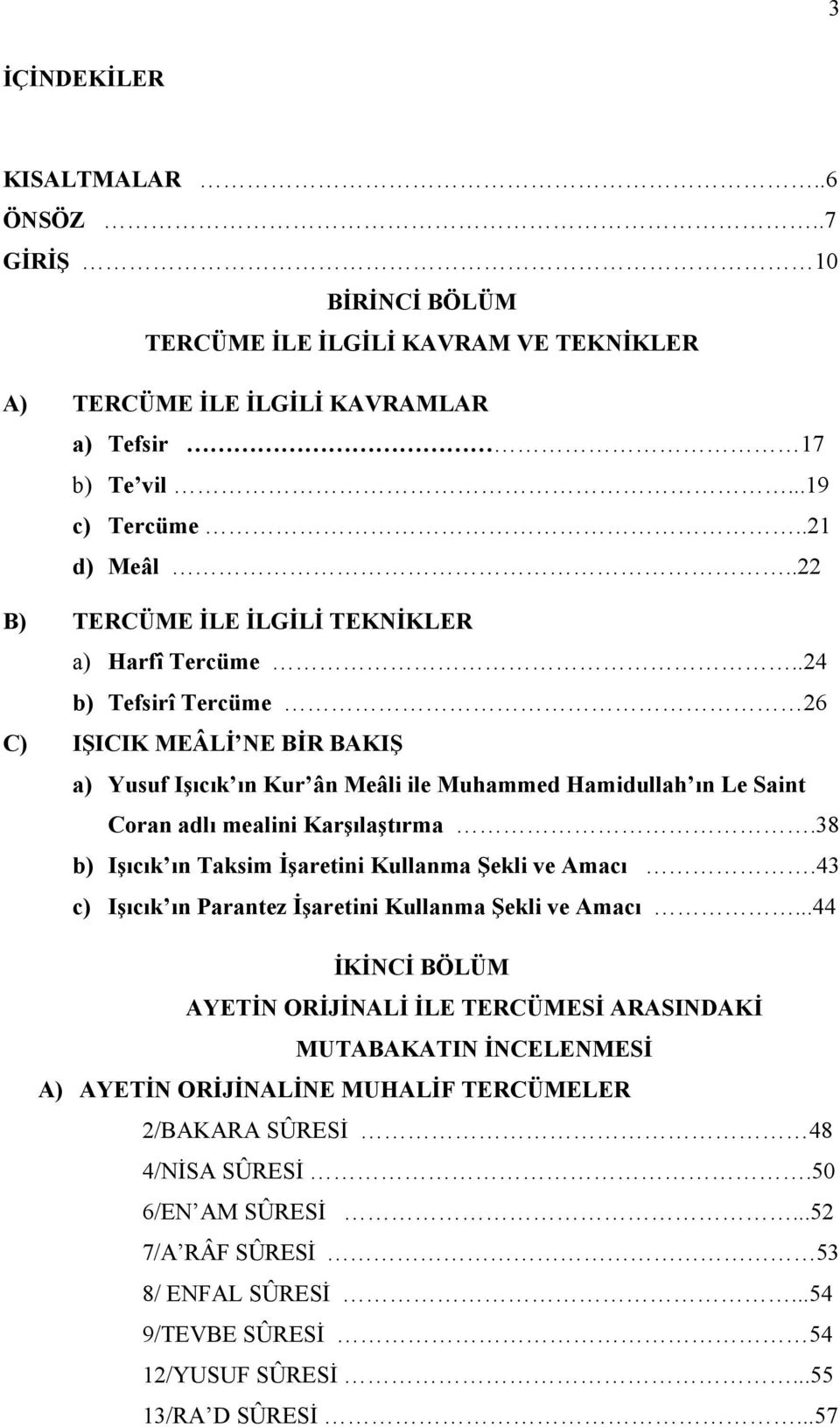 .24 b) Tefsirî Tercüme 26 C) IŞICIK MEÂLİ NE BİR BAKIŞ a) Yusuf Işıcık ın Kur ân Meâli ile Muhammed Hamidullah ın Le Saint Coran adlı mealini Karşılaştırma.