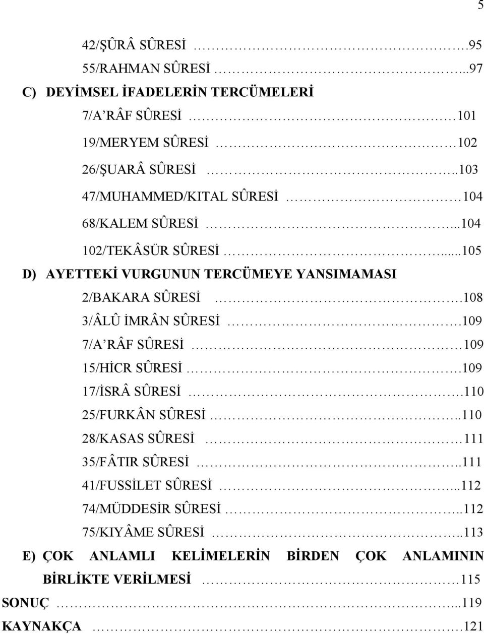 108 3/ÂLÛ İMRÂN SÛRESİ.109 7/A RÂF SÛRESİ 109 15/HİCR SÛRESİ.109 17/İSRÂ SÛRESİ.110 25/FURKÂN SÛRESİ..110 28/KASAS SÛRESİ 111 35/FÂTIR SÛRESİ.