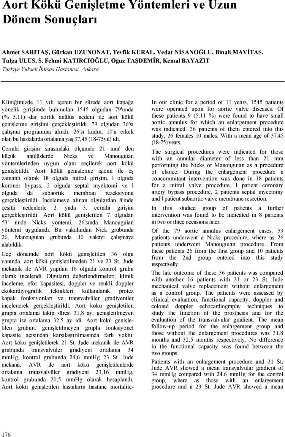 11) dar aortik anülüs nedeni ile aort kökü genişletme girişimi gerçekleştirildi. 79 olgudan 36'sı çalışma programına alındı.