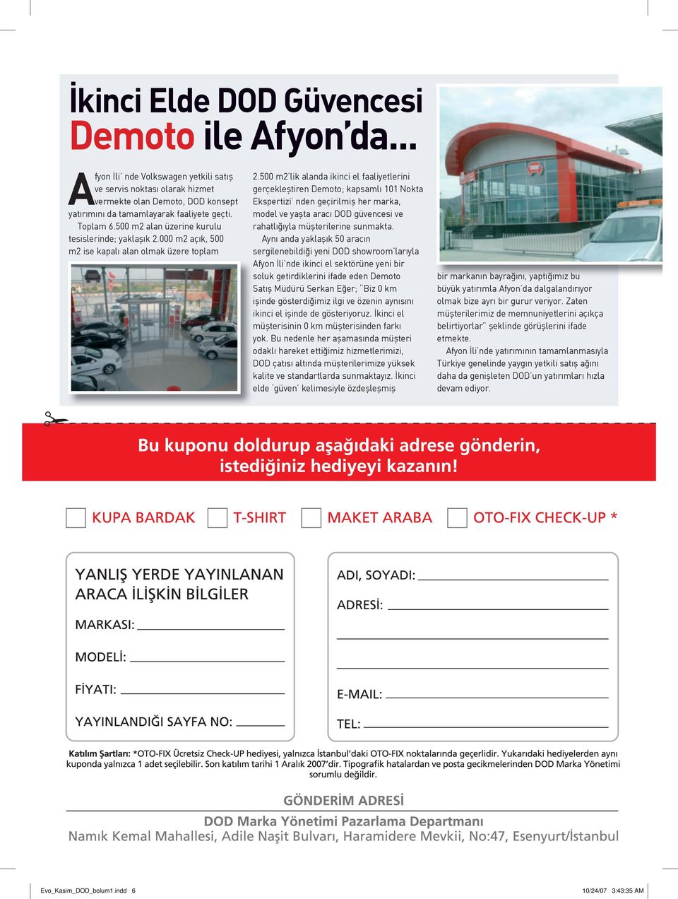 500 m2 lik alanda ikinci el faaliyetlerini gerçekleştiren Demoto; kapsamlı 101 Nokta Ekspertizi nden geçirilmiş her marka, model ve yaşta aracı DOD güvencesi ve rahatlığıyla müşterilerine sunmakta.