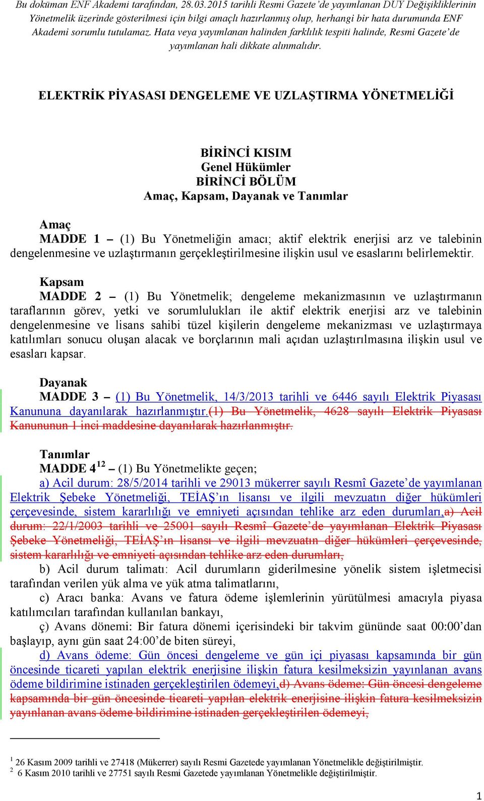 Kapsam MADDE 2 (1) Bu Yönetmelik; dengeleme mekanizmasının ve uzlaştırmanın taraflarının görev, yetki ve sorumlulukları ile aktif elektrik enerjisi arz ve talebinin dengelenmesine ve lisans sahibi