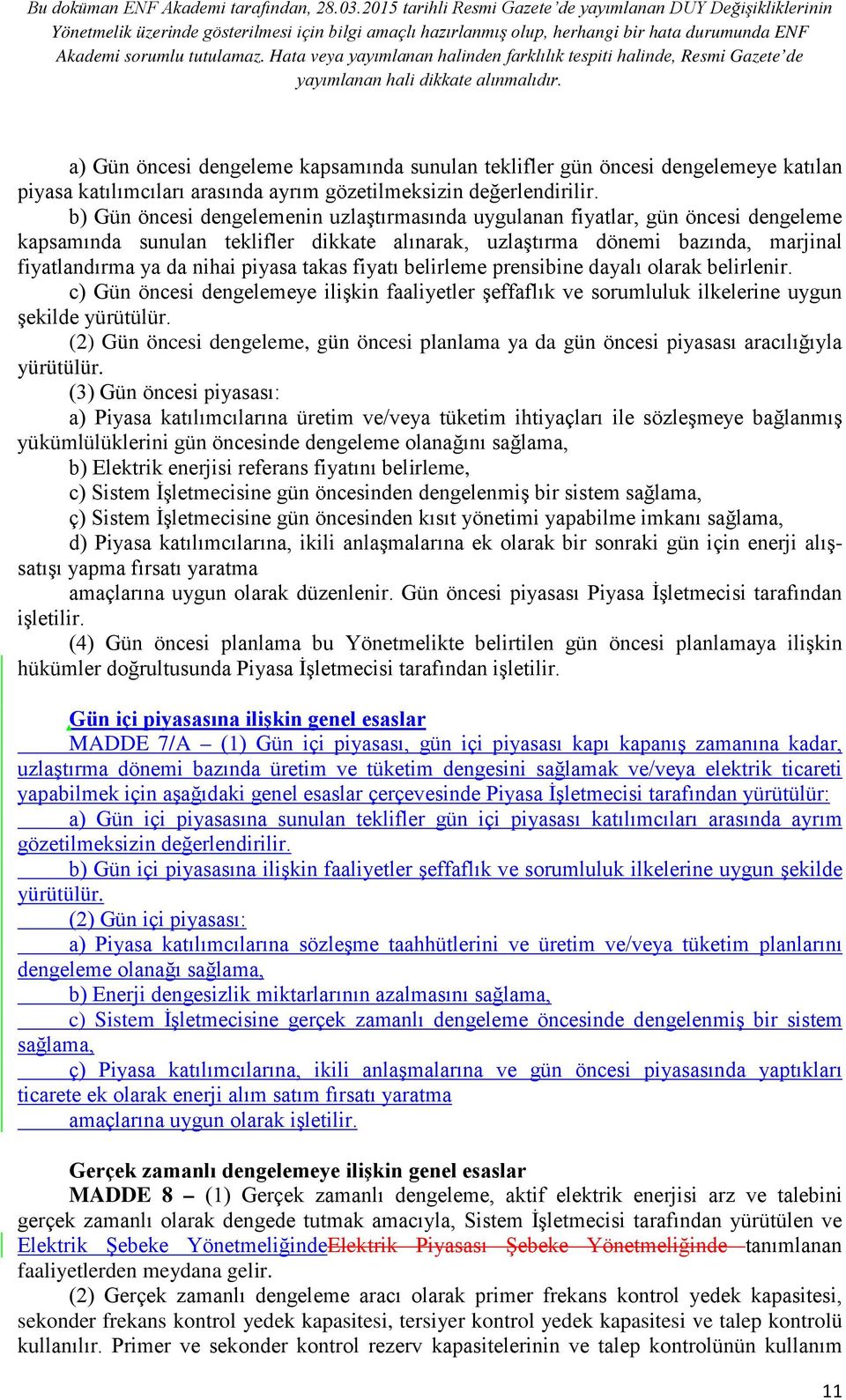 takas fiyatı belirleme prensibine dayalı olarak belirlenir. c) Gün öncesi dengelemeye ilişkin faaliyetler şeffaflık ve sorumluluk ilkelerine uygun şekilde yürütülür.