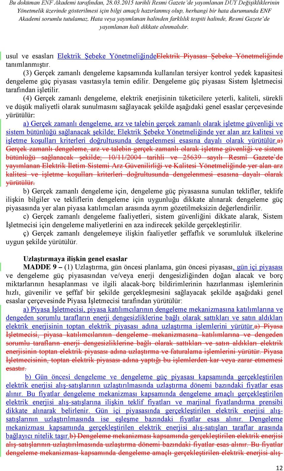 (4) Gerçek zamanlı dengeleme, elektrik enerjisinin tüketicilere yeterli, kaliteli, sürekli ve düşük maliyetli olarak sunulmasını sağlayacak şekilde aşağıdaki genel esaslar çerçevesinde yürütülür: a)