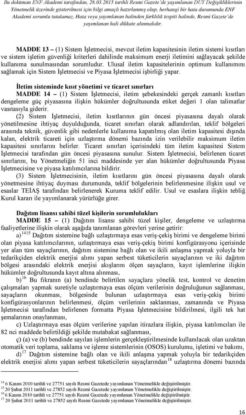 İletim sisteminde kısıt yönetimi ve ticaret sınırları MADDE 14 (1) Sistem İşletmecisi, iletim şebekesindeki gerçek zamanlı kısıtları dengeleme güç piyasasına ilişkin hükümler doğrultusunda etiket