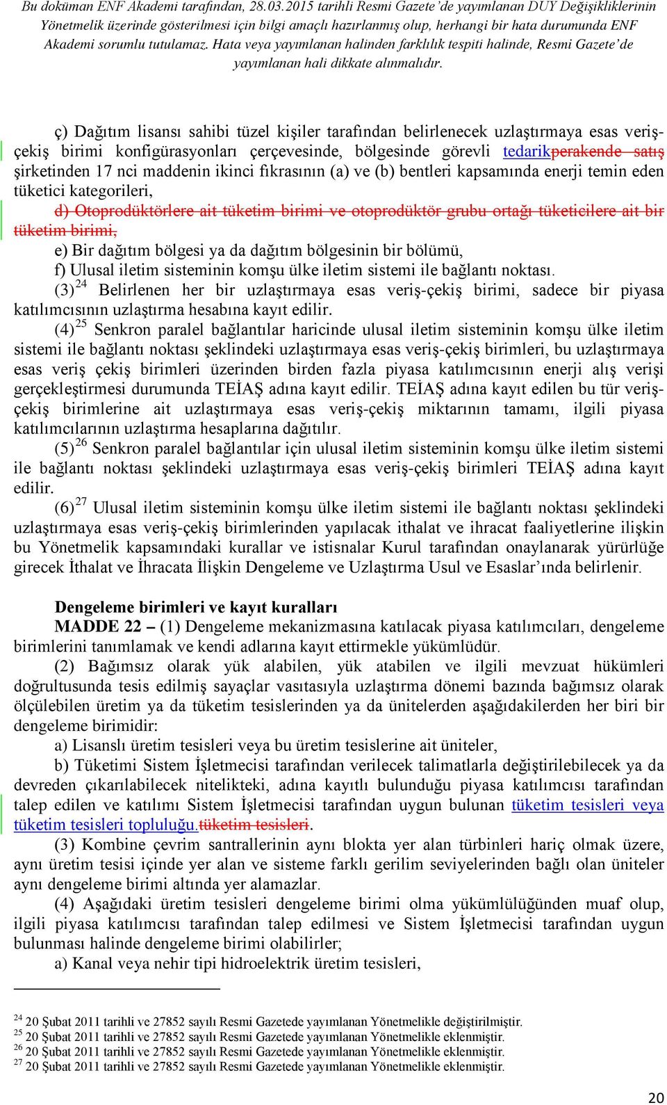 birimi, e) Bir dağıtım bölgesi ya da dağıtım bölgesinin bir bölümü, f) Ulusal iletim sisteminin komşu ülke iletim sistemi ile bağlantı noktası.