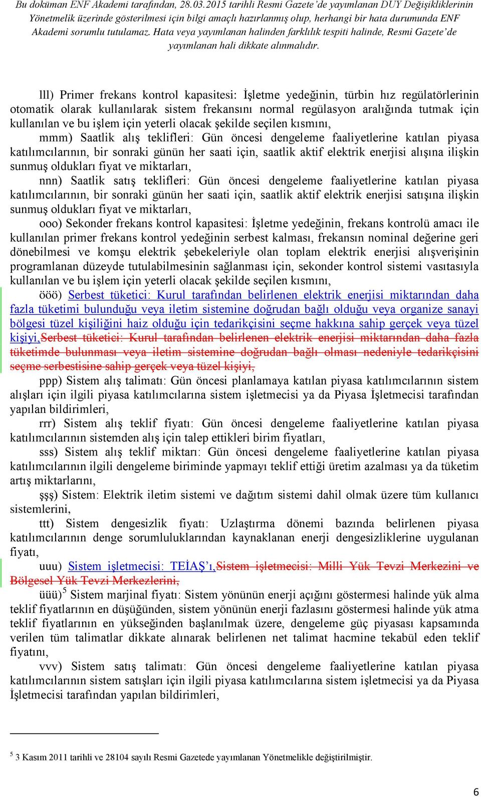 elektrik enerjisi alışına ilişkin sunmuş oldukları fiyat ve miktarları, nnn) Saatlik satış teklifleri: Gün öncesi dengeleme faaliyetlerine katılan piyasa katılımcılarının, bir sonraki günün her saati