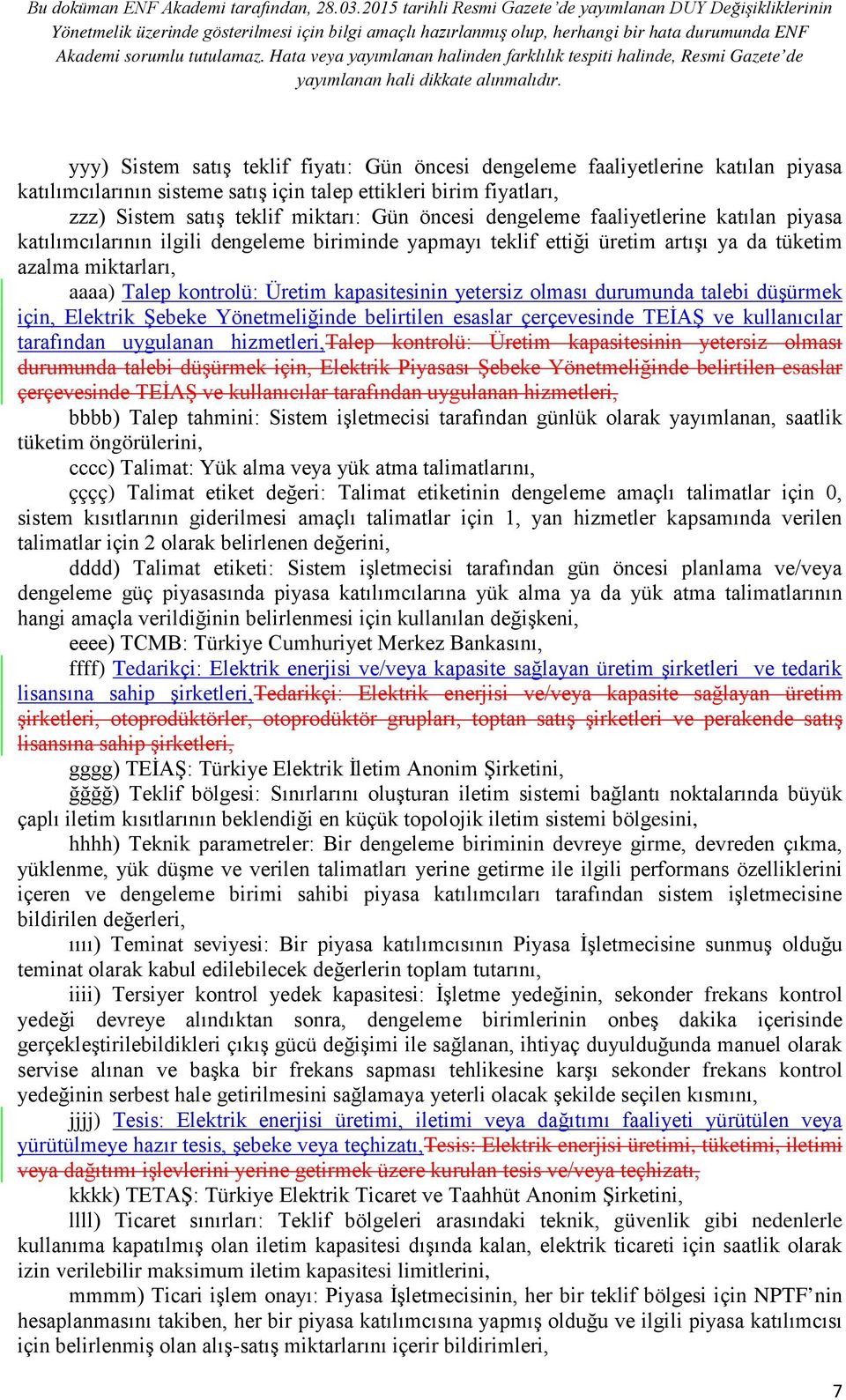 yetersiz olması durumunda talebi düşürmek için, Elektrik Şebeke Yönetmeliğinde belirtilen esaslar çerçevesinde TEİAŞ ve kullanıcılar tarafından uygulanan hizmetleri,talep kontrolü: Üretim