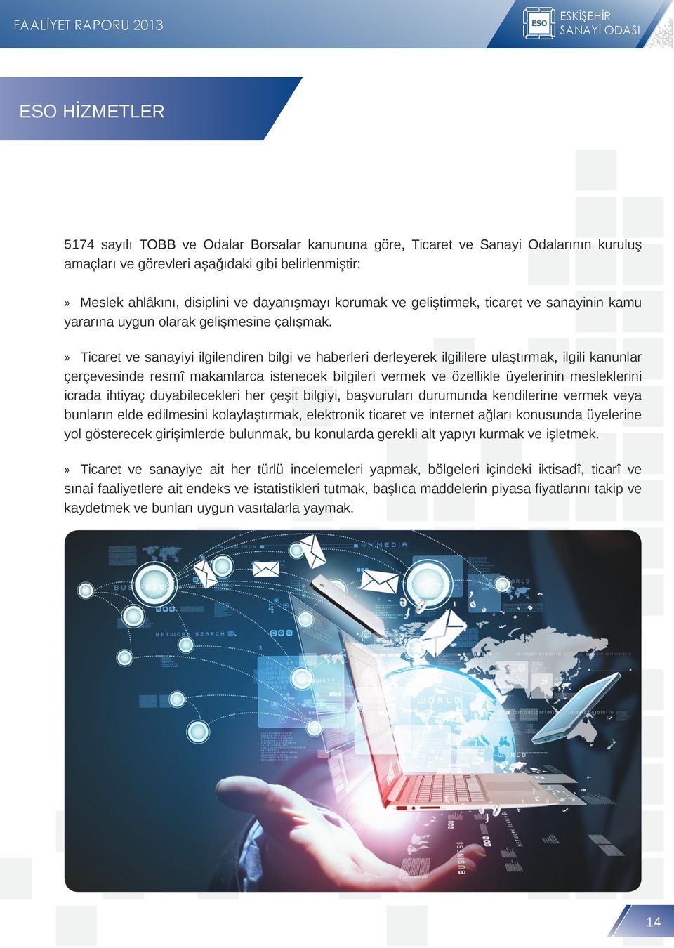 Ticaret ve sanayiyi ilgilendiren bilgi ve haberleri derleyerek ilgililere ulaştırmak, ilgili kanunlar çerçevesinde resmî makamlarca istenecek bilgileri vermek ve özellikle üyelerinin mesleklerini