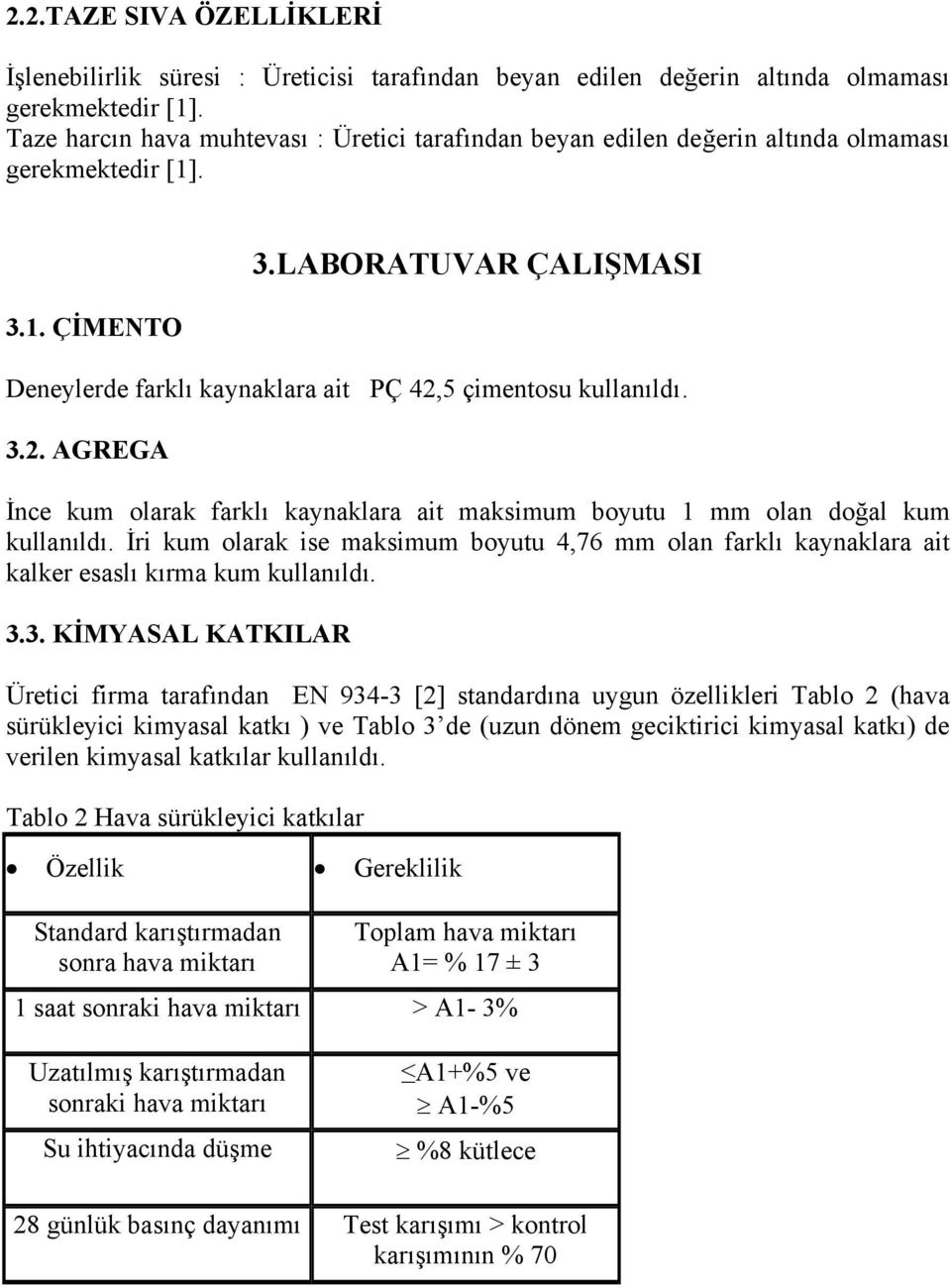 LABORATUVAR ÇALIŞMASI Deneylerde farklı kaynaklara ait PÇ 42,5 çimentosu kullanıldı. 3.2. AGREGA İnce kum olarak farklı kaynaklara ait maksimum boyutu 1 mm olan doğal kum kullanıldı.