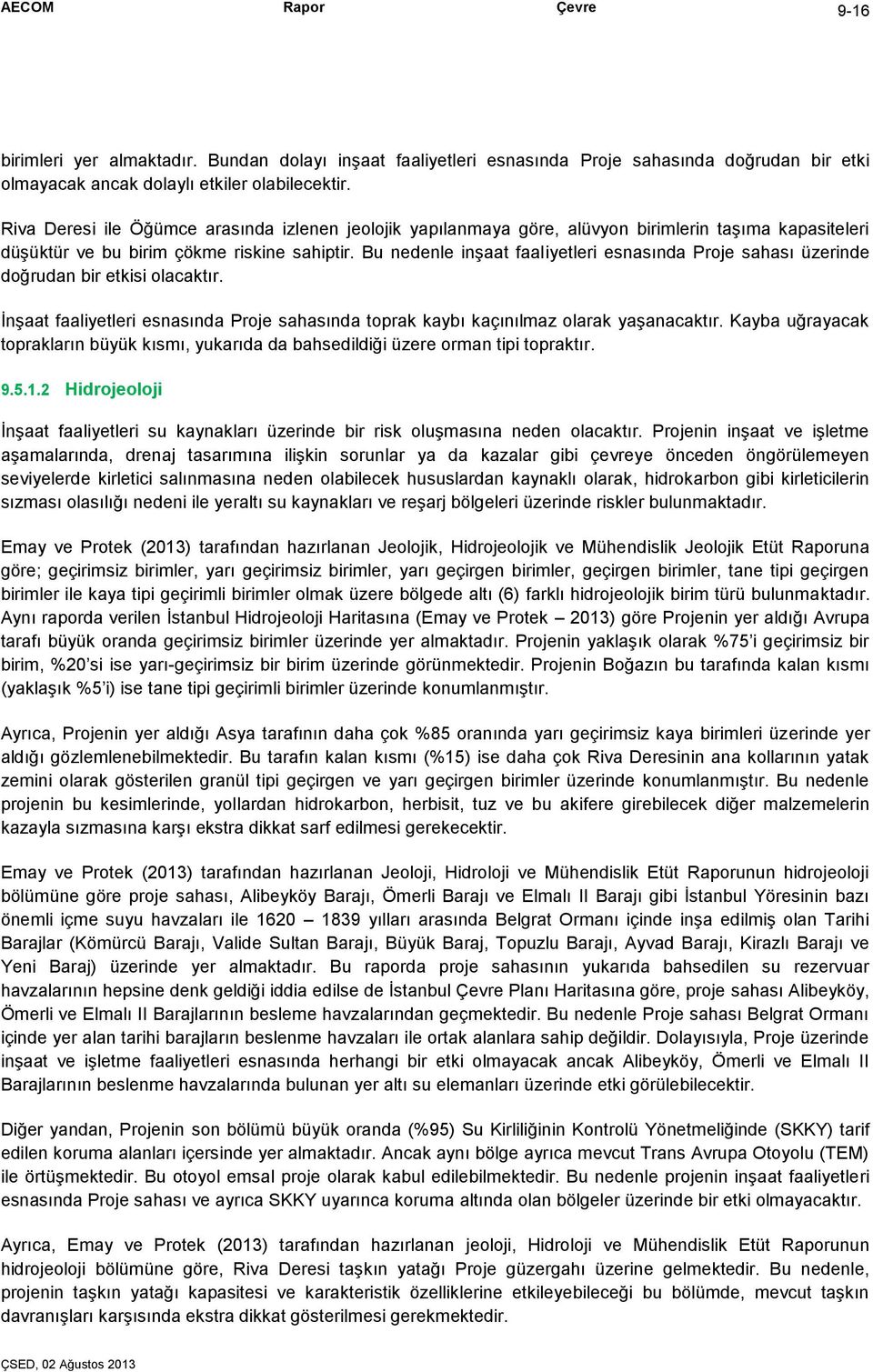 Bu nedenle inşaat faaliyetleri esnasında Proje sahası üzerinde doğrudan bir etkisi olacaktır. İnşaat faaliyetleri esnasında Proje sahasında toprak kaybı kaçınılmaz olarak yaşanacaktır.