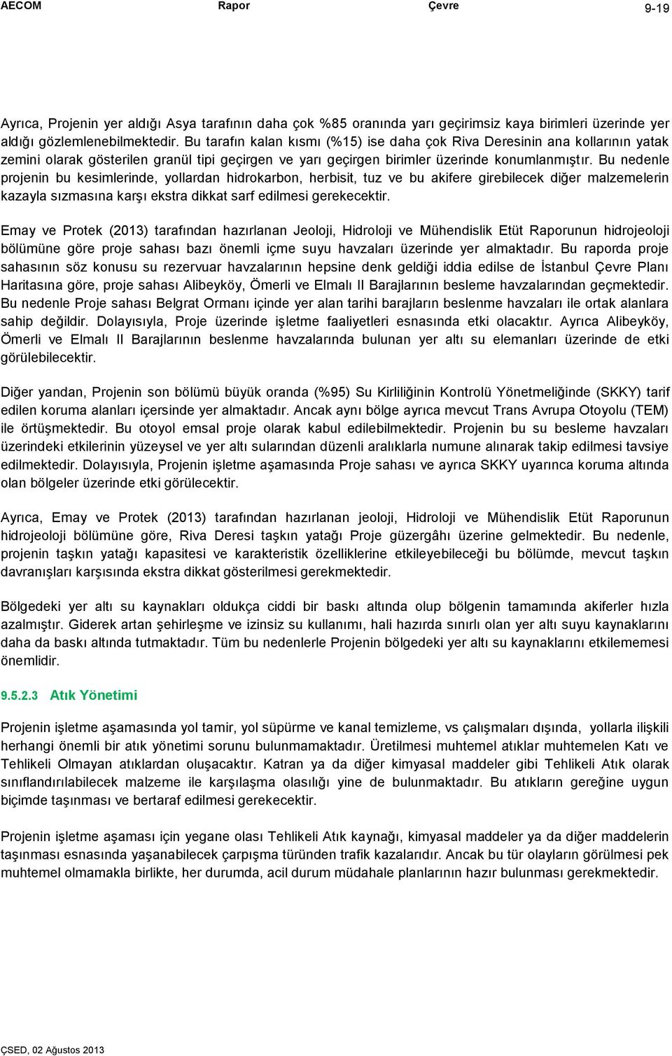 Bu nedenle projenin bu kesimlerinde, yollardan hidrokarbon, herbisit, tuz ve bu akifere girebilecek diğer malzemelerin kazayla sızmasına karşı ekstra dikkat sarf edilmesi gerekecektir.