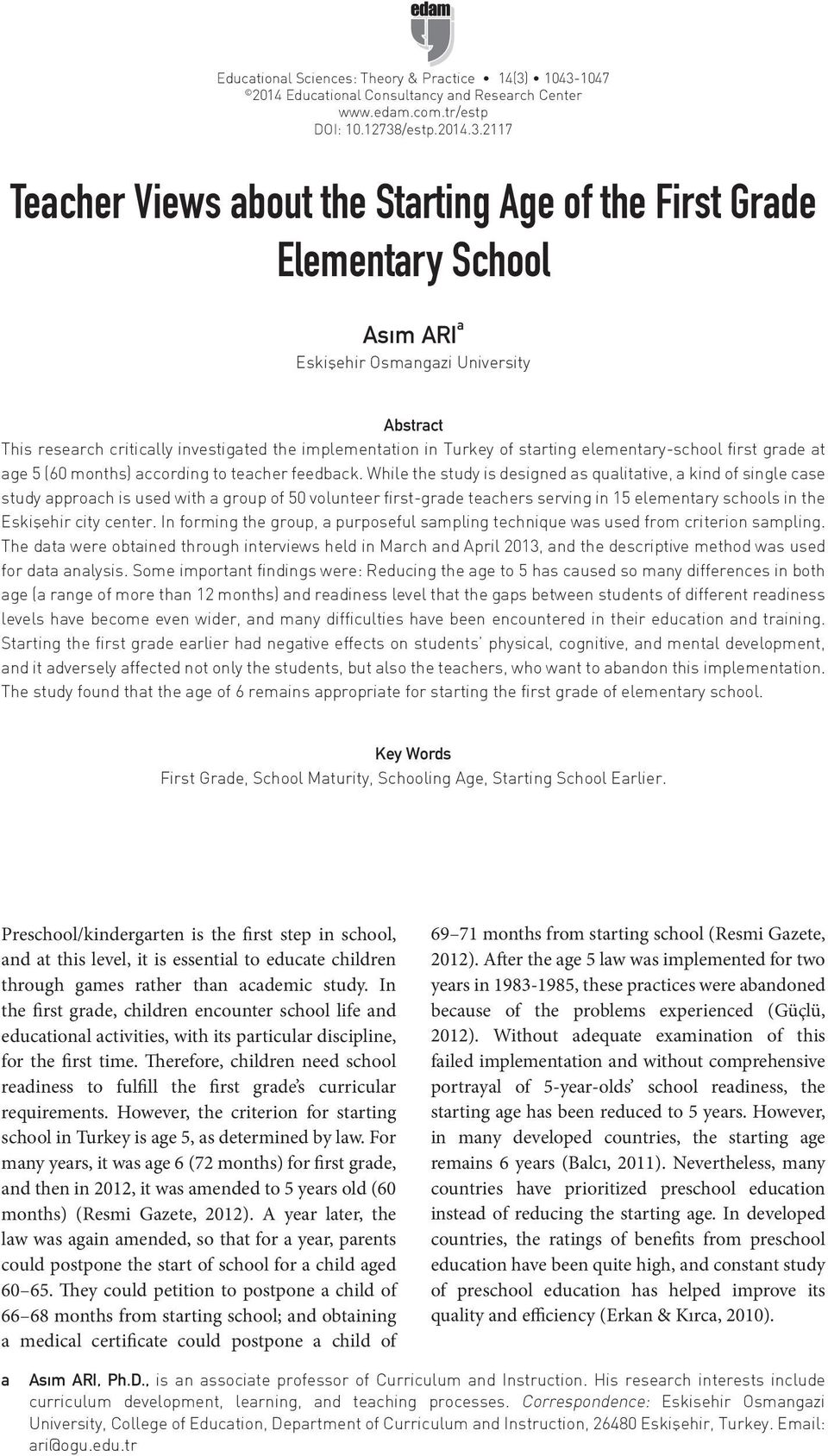 Eskişehir Osmangazi University Abstract This research critically investigated the implementation in Turkey of starting elementary-school first grade at age 5 (60 months) according to teacher feedback.