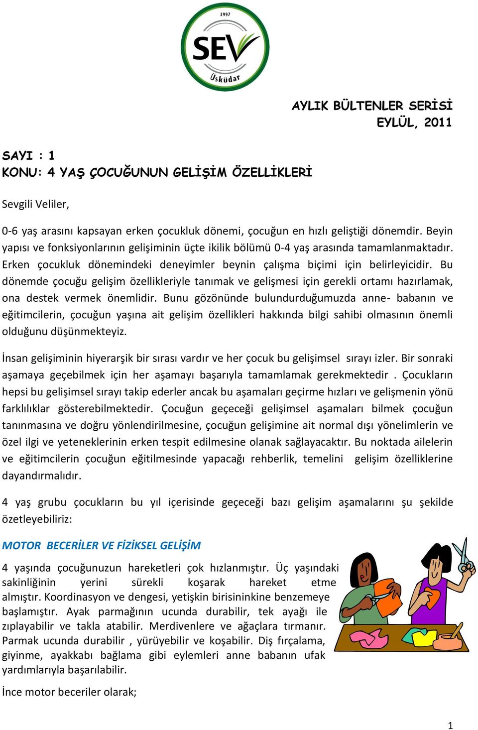 Bu dönemde çocuğu gelişim özellikleriyle tanımak ve gelişmesi için gerekli ortamı hazırlamak, ona destek vermek önemlidir.