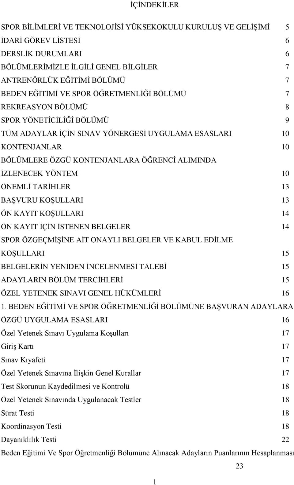 İZLENECEK YÖNTEM 10 ÖNEMLİ TARİHLER 13 BAŞVURU KOŞULLARI 13 ÖN KAYIT KOŞULLARI 14 ÖN KAYIT İÇİN İSTENEN BELGELER 14 SPOR ÖZGEÇMİŞİNE AİT ONAYLI BELGELER VE KABUL EDİLME KOŞULLARI 15 BELGELERİN