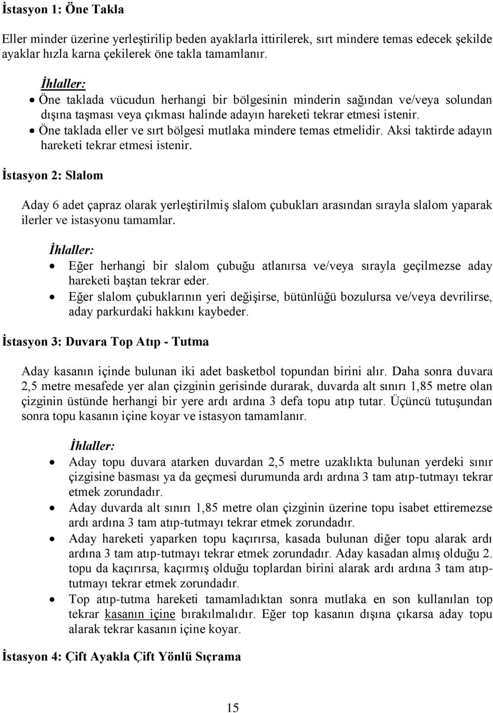 Öne taklada eller ve sırt bölgesi mutlaka mindere temas etmelidir. Aksi taktirde adayın hareketi tekrar etmesi istenir.