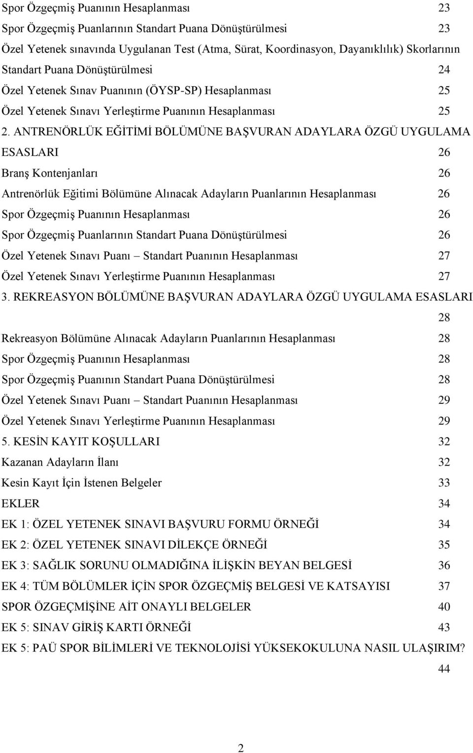 ANTRENÖRLÜK EĞİTİMİ BÖLÜMÜNE BAŞVURAN ADAYLARA ÖZGÜ UYGULAMA ESASLARI 26 Branş Kontenjanları 26 Antrenörlük Eğitimi Bölümüne Alınacak Adayların Puanlarının Hesaplanması 26 Spor Özgeçmiş Puanının