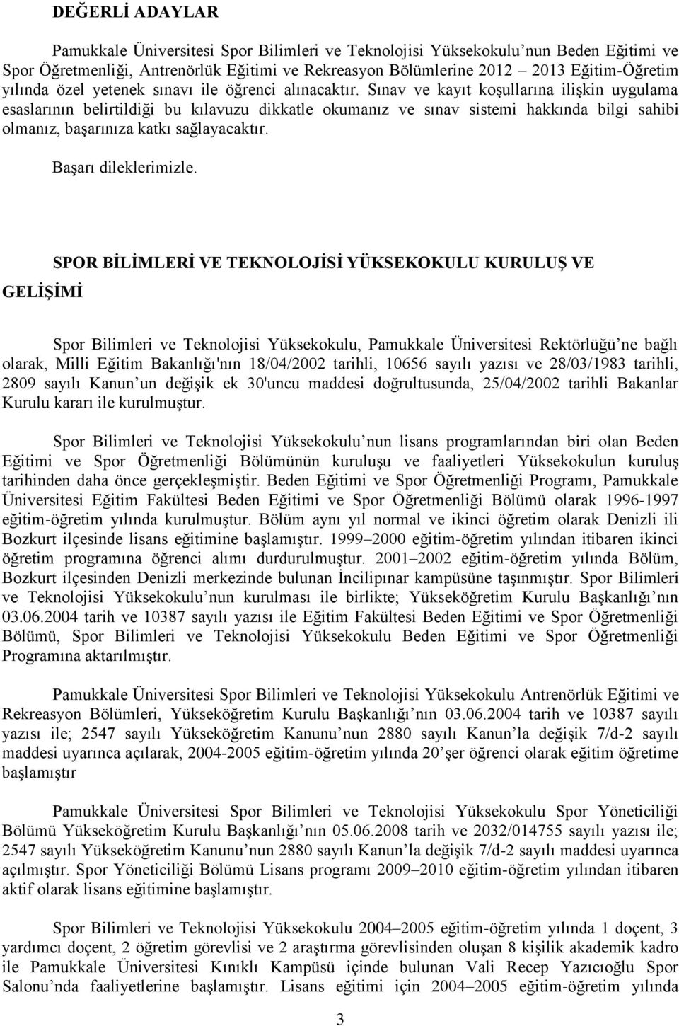 Sınav ve kayıt koşullarına ilişkin uygulama esaslarının belirtildiği bu kılavuzu dikkatle okumanız ve sınav sistemi hakkında bilgi sahibi olmanız, başarınıza katkı sağlayacaktır.