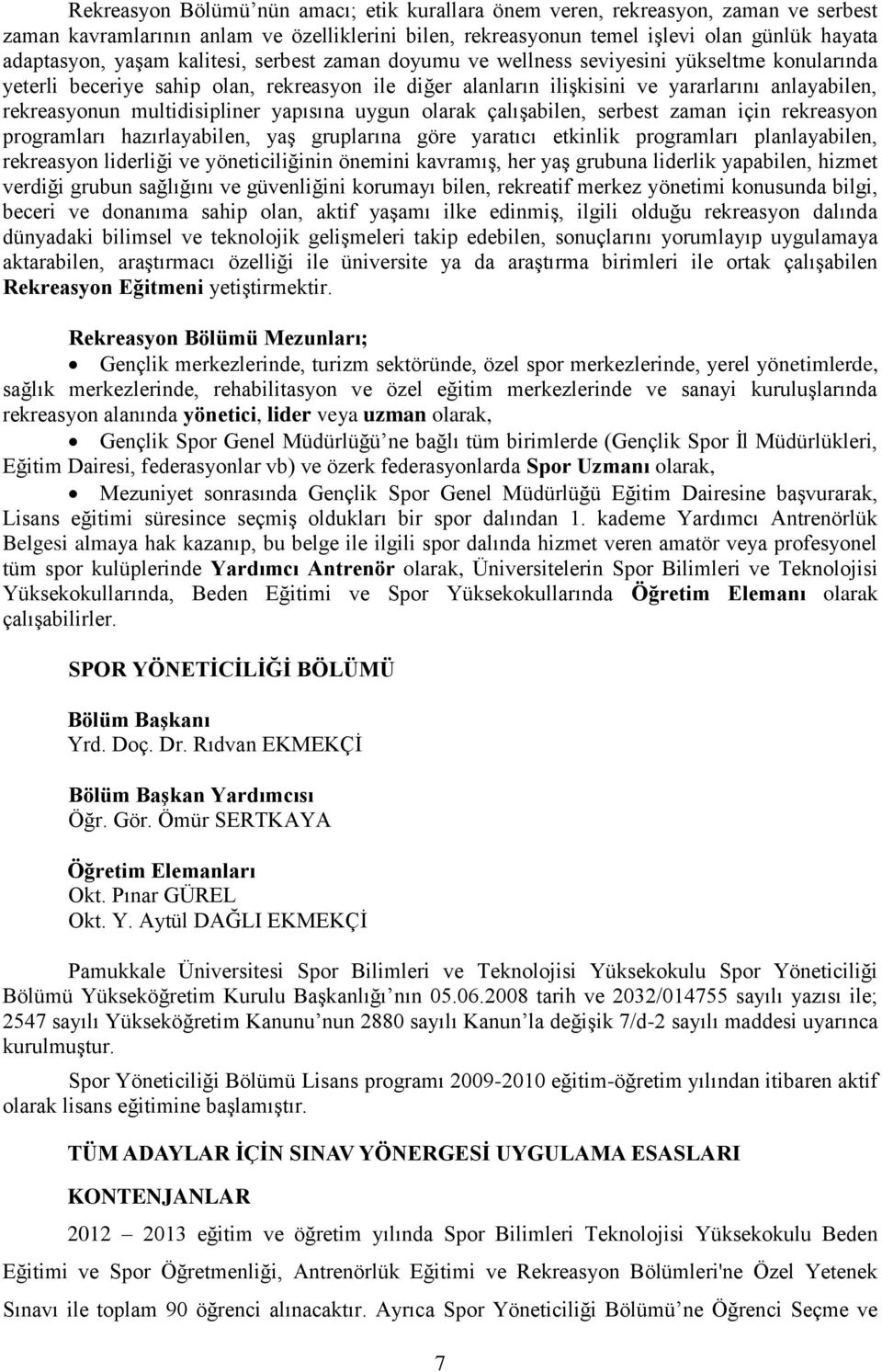 multidisipliner yapısına uygun olarak çalışabilen, serbest zaman için rekreasyon programları hazırlayabilen, yaş gruplarına göre yaratıcı etkinlik programları planlayabilen, rekreasyon liderliği ve