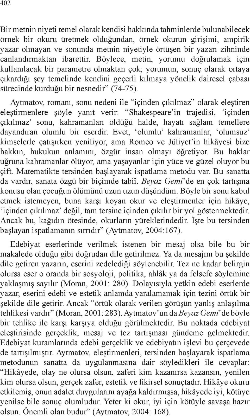 Böylece, metin, yorumu doğrulamak için kullanılacak bir parametre olmaktan çok; yorumun, sonuç olarak ortaya çıkardığı şey temelinde kendini geçerli kılmaya yönelik dairesel çabası sürecinde kurduğu