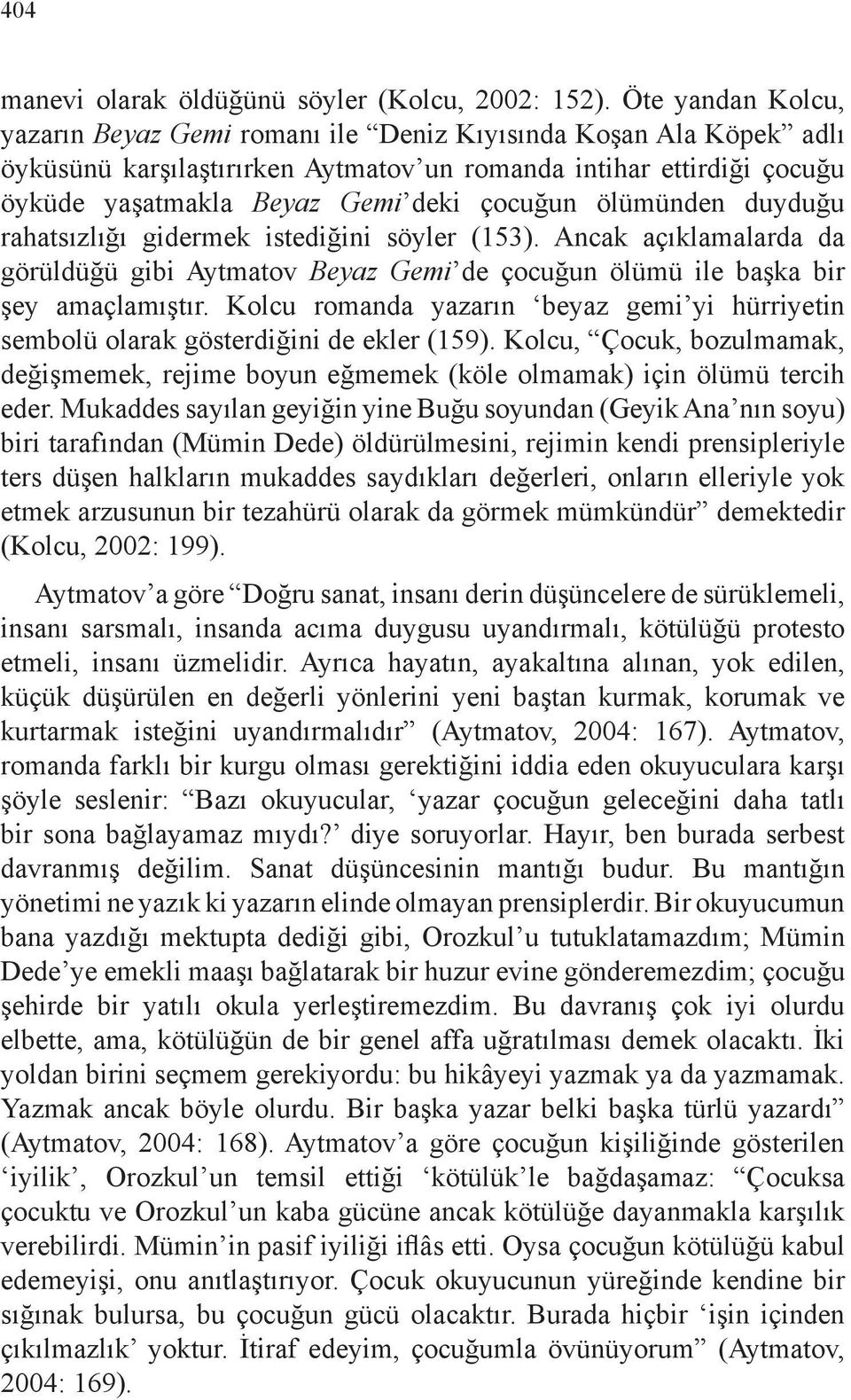 ölümünden duyduğu rahatsızlığı gidermek istediğini söyler (153). Ancak açıklamalarda da görüldüğü gibi Aytmatov Beyaz Gemi de çocuğun ölümü ile başka bir şey amaçlamıştır.