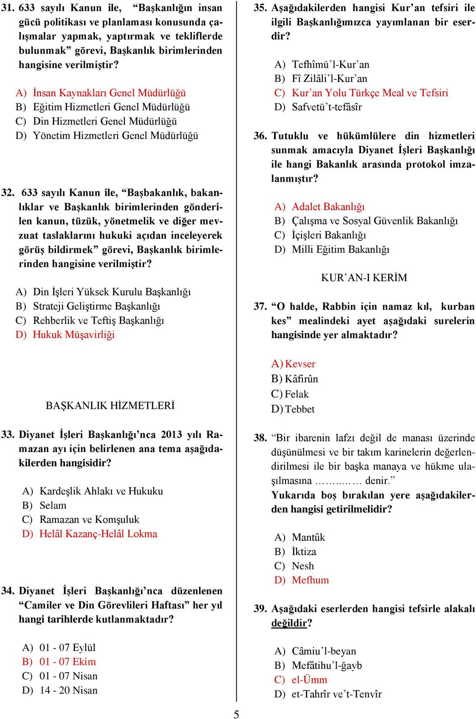 633 sayılı Kanun ile, Başbakanlık, bakanlıklar ve Başkanlık birimlerinden gönderilen kanun, tüzük, yönetmelik ve diğer mevzuat taslaklarını hukuki açıdan inceleyerek görüş bildirmek görevi, Başkanlık