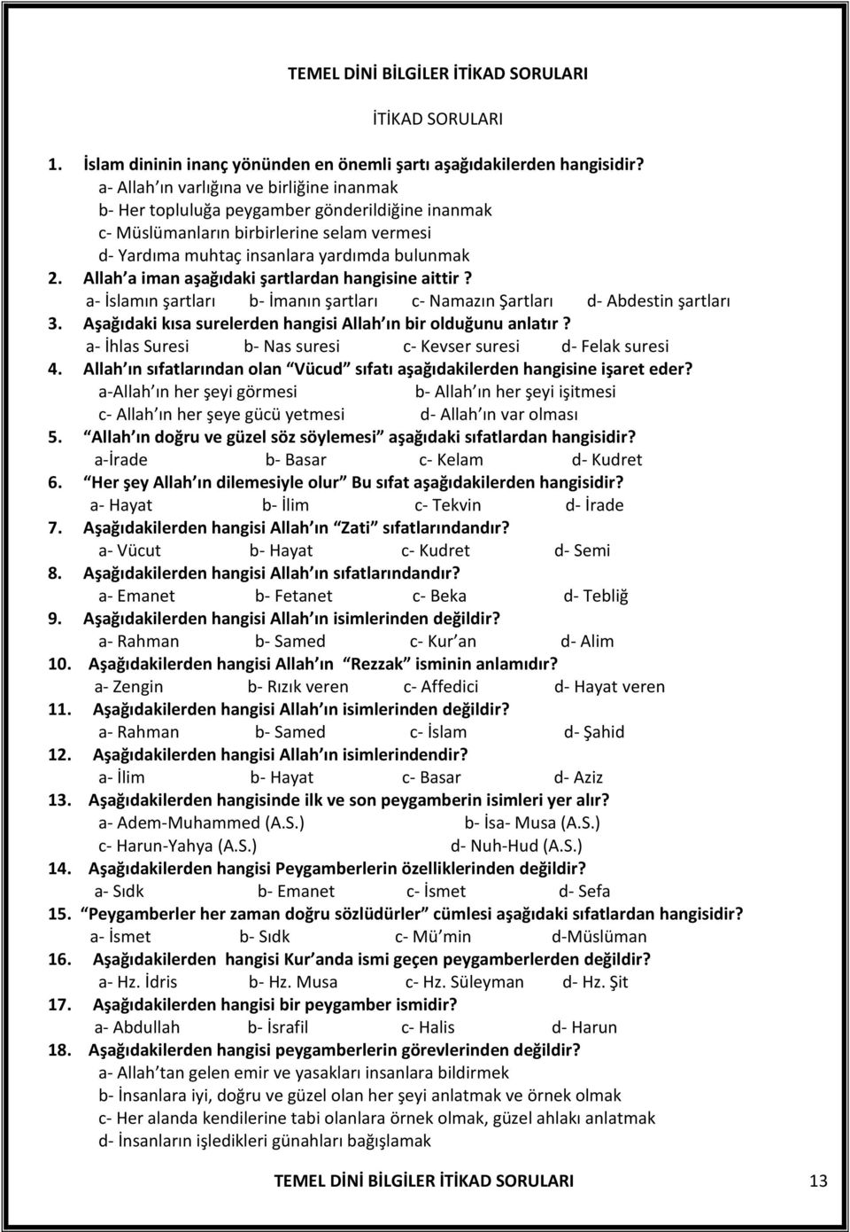 Allah a iman aşağıdaki şartlardan hangisine aittir? a- İslamın şartları b- İmanın şartları c- Namazın Şartları d- Abdestin şartları 3. Aşağıdaki kısa surelerden hangisi Allah ın bir olduğunu anlatır?