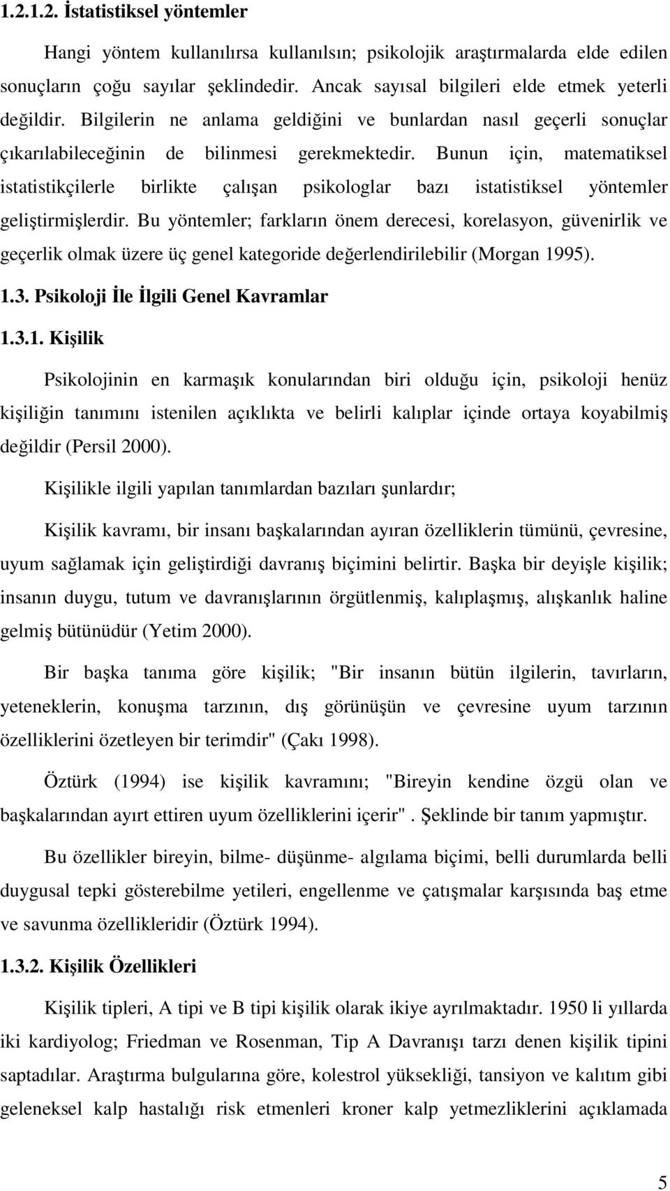 Bunun için, matematiksel istatistikçilerle birlikte çalışan psikologlar bazı istatistiksel yöntemler geliştirmişlerdir.