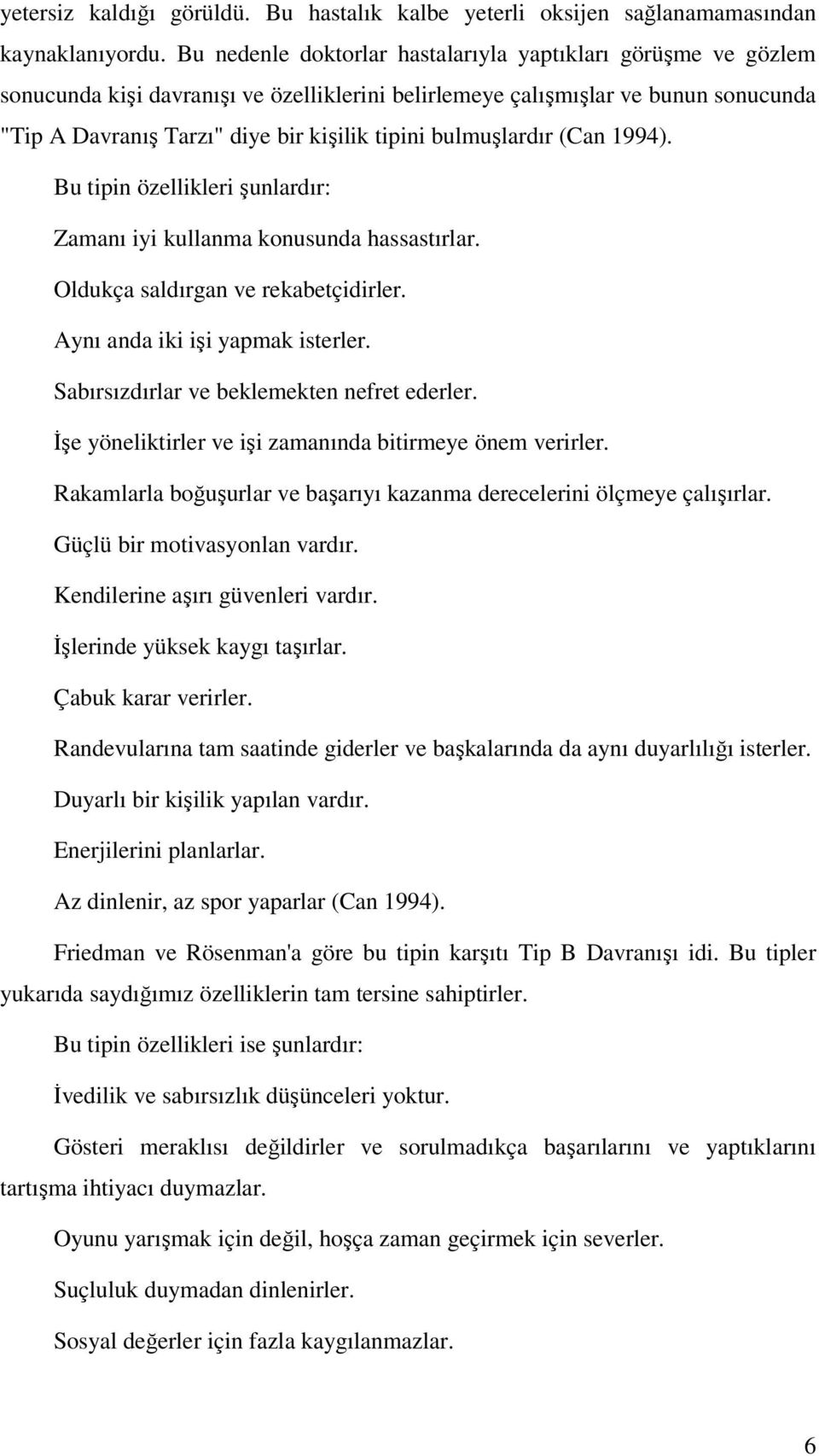 bulmuşlardır (Can 1994). Bu tipin özellikleri şunlardır: Zamanı iyi kullanma konusunda hassastırlar. Oldukça saldırgan ve rekabetçidirler. Aynı anda iki işi yapmak isterler.