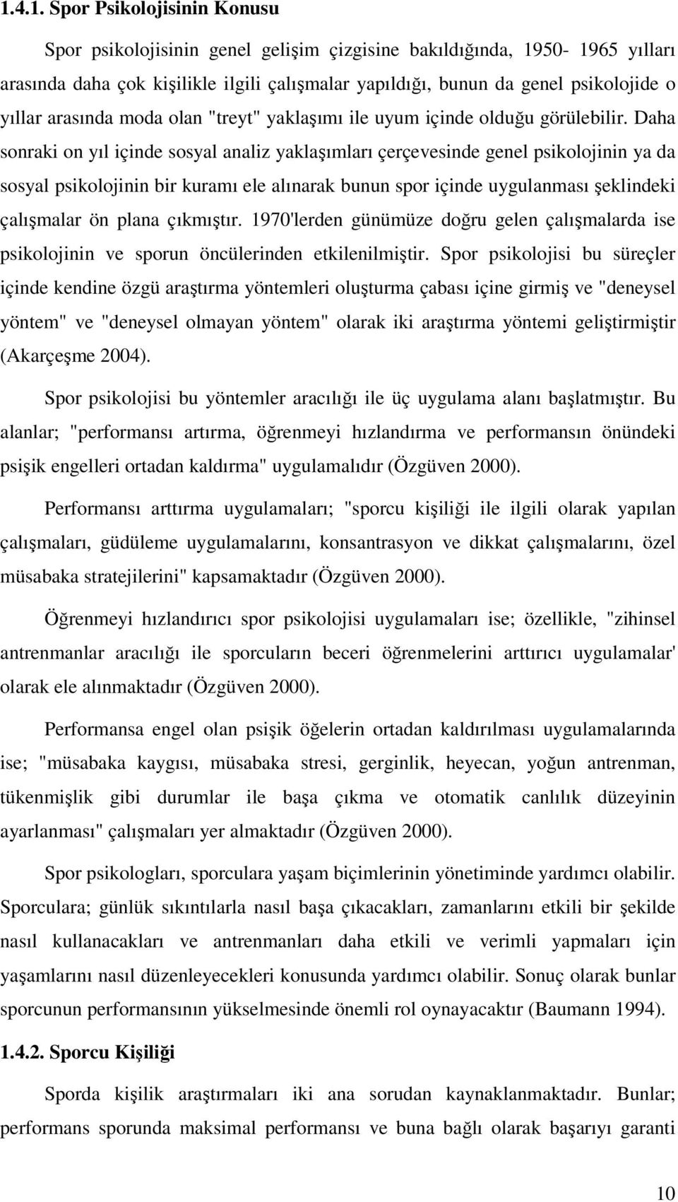 Daha sonraki on yıl içinde sosyal analiz yaklaşımları çerçevesinde genel psikolojinin ya da sosyal psikolojinin bir kuramı ele alınarak bunun spor içinde uygulanması şeklindeki çalışmalar ön plana