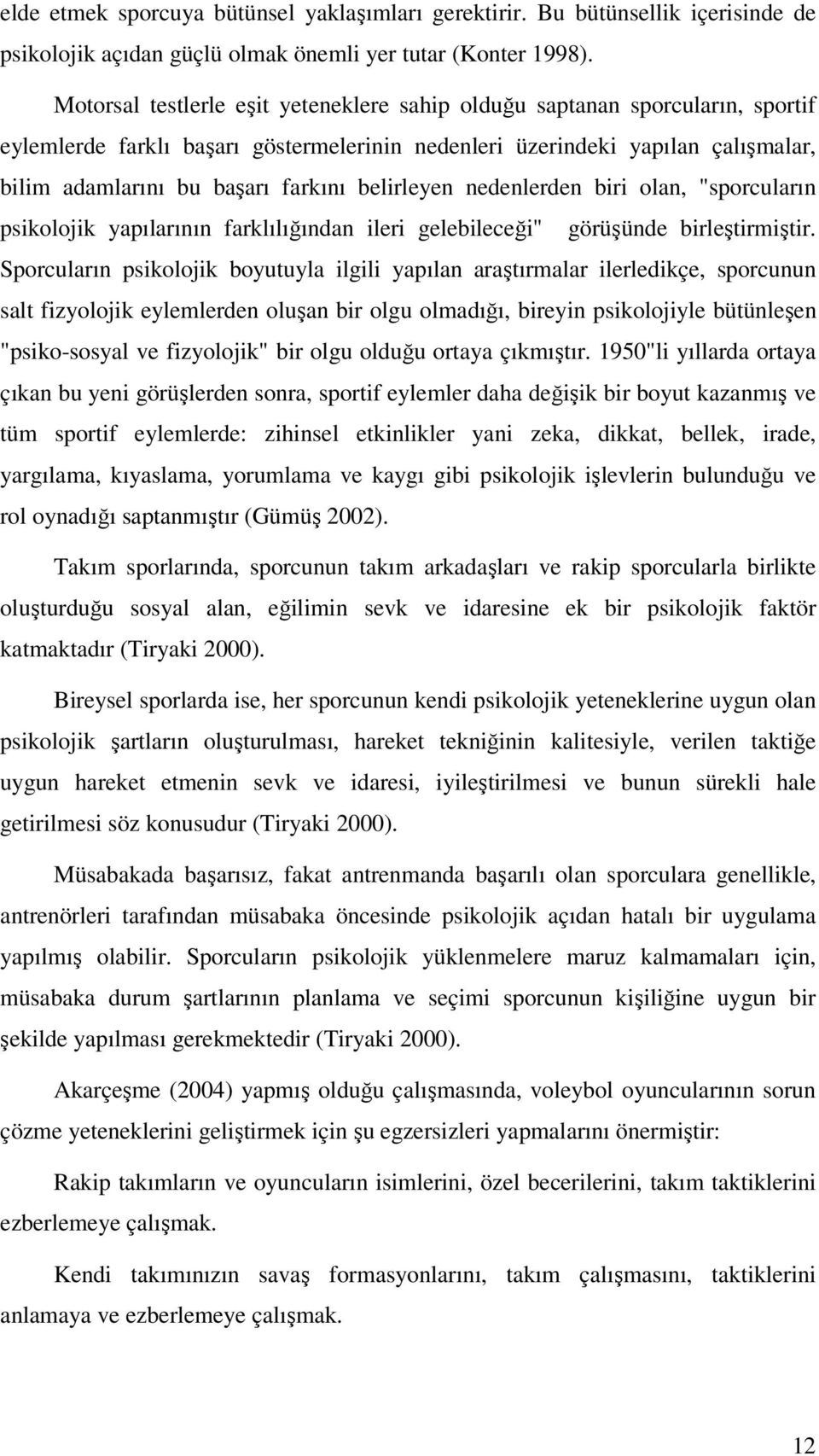 belirleyen nedenlerden biri olan, "sporcuların psikolojik yapılarının farklılığından ileri gelebileceği" görüşünde birleştirmiştir.