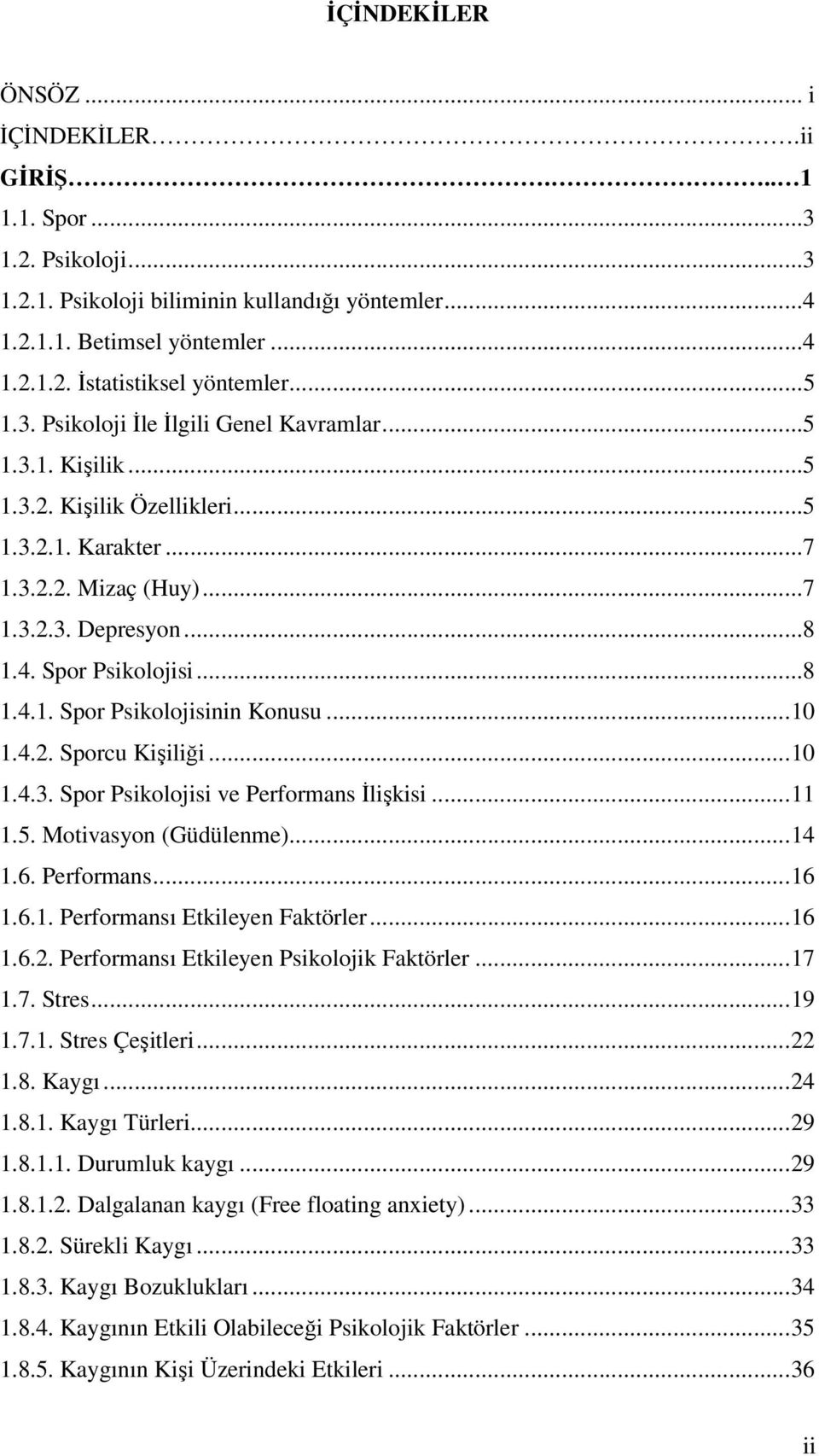 ..10 1.4.2. Sporcu Kişiliği...10 1.4.3. Spor Psikolojisi ve Performans İlişkisi...11 1.5. Motivasyon (Güdülenme)...14 1.6. Performans...16 1.6.1. Performansı Etkileyen Faktörler...16 1.6.2. Performansı Etkileyen Psikolojik Faktörler.