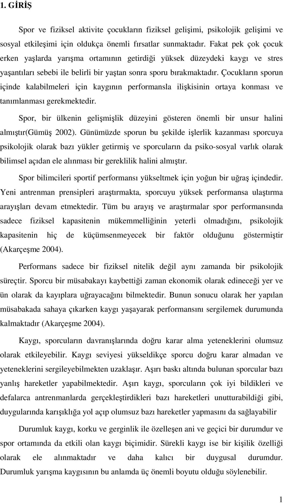 Çocukların sporun içinde kalabilmeleri için kaygının performansla ilişkisinin ortaya konması ve tanımlanması gerekmektedir.