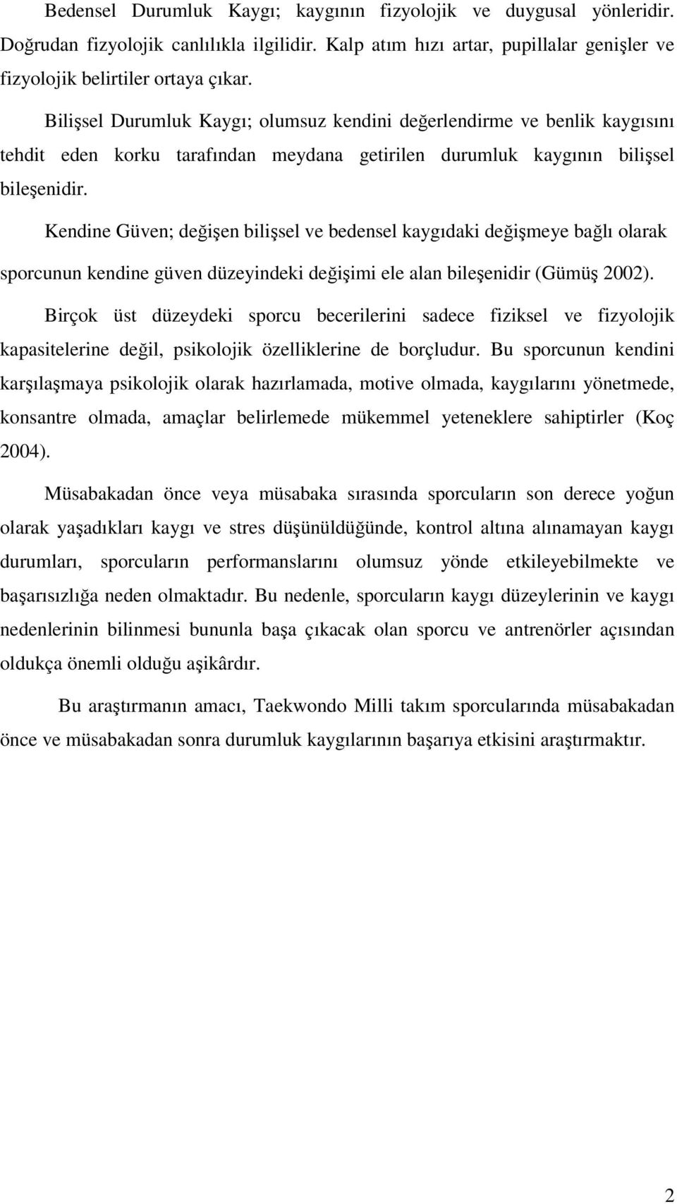 Kendine Güven; değişen bilişsel ve bedensel kaygıdaki değişmeye bağlı olarak sporcunun kendine güven düzeyindeki değişimi ele alan bileşenidir (Gümüş 2002).