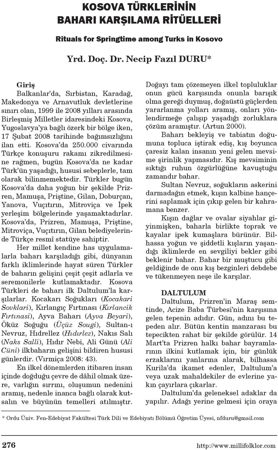 özerk bir bölge iken, 17 Şubat 2008 tarihinde bağımsızlığını ilan etti. Kosova da 250.