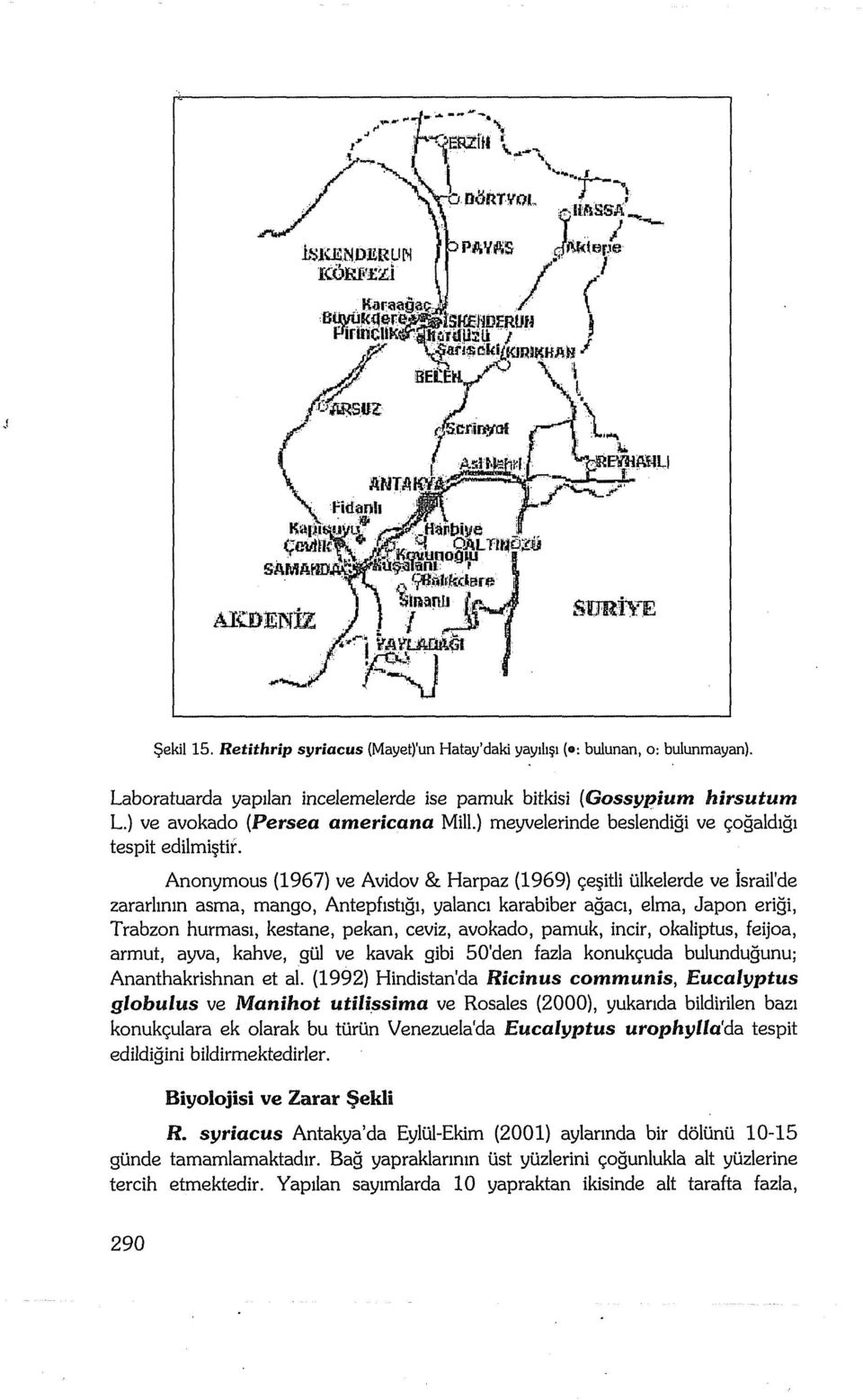 Anonymous (1967) ve Avidov & Harpaz (1969) cesitli lilkelerde ve israil'de zararhnm asma, mango, Antepfistigi, yalanci karabiber agacl, elma, Japon erigi, Trabzon hurrnasi, kestane, pekan, ceviz,